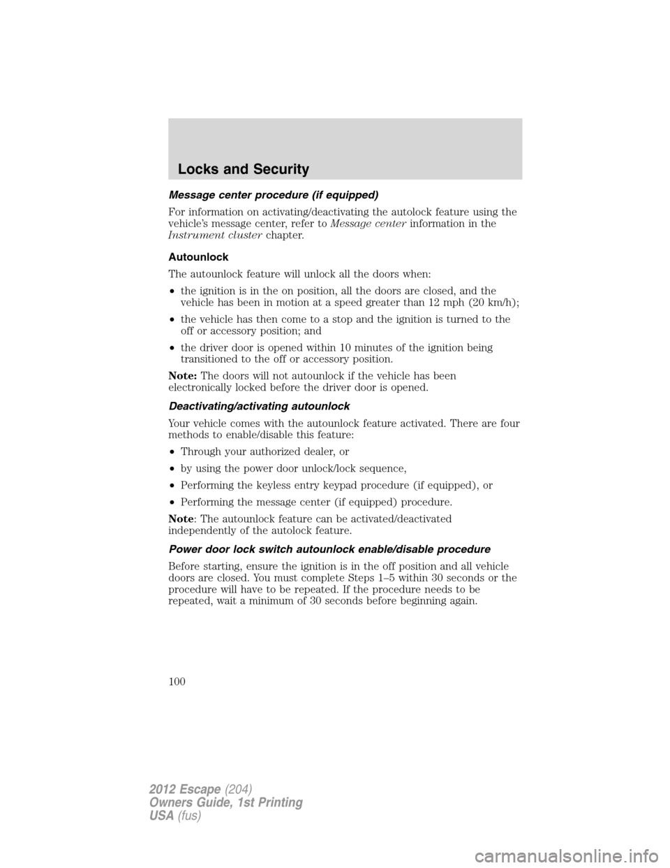 FORD ESCAPE 2012 2.G Owners Manual Message center procedure (if equipped)
For information on activating/deactivating the autolock feature using the
vehicle’s message center, refer toMessage centerinformation in the
Instrument cluster
