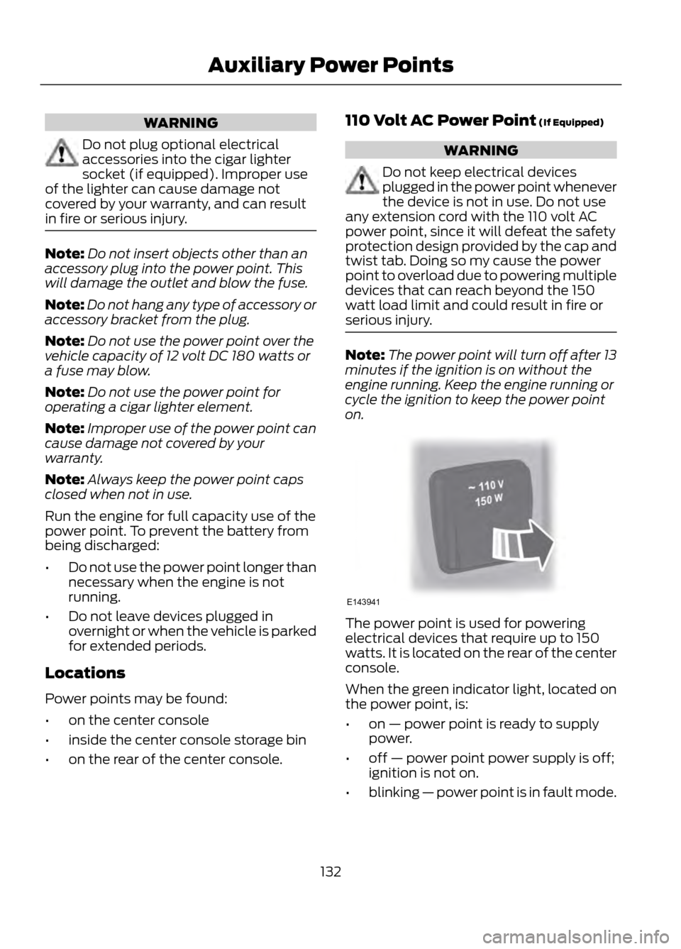 FORD ESCAPE 2013 3.G Owners Manual WARNING
Do not plug optional electrical
accessories into the cigar lighter
socket (if equipped). Improper use
of the lighter can cause damage not
covered by your warranty, and can result
in fire or se FORD ESCAPE 2013 3.G Owners Manual WARNING
Do not plug optional electrical
accessories into the cigar lighter
socket (if equipped). Improper use
of the lighter can cause damage not
covered by your warranty, and can result
in fire or se