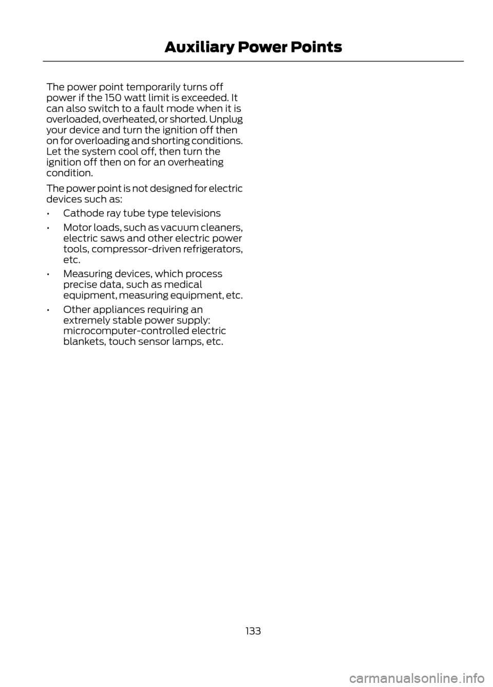 FORD ESCAPE 2013 3.G Owners Manual The power point temporarily turns off
power if the 150 watt limit is exceeded. It
can also switch to a fault mode when it is
overloaded, overheated, or shorted. Unplug
your device and turn the ignitio