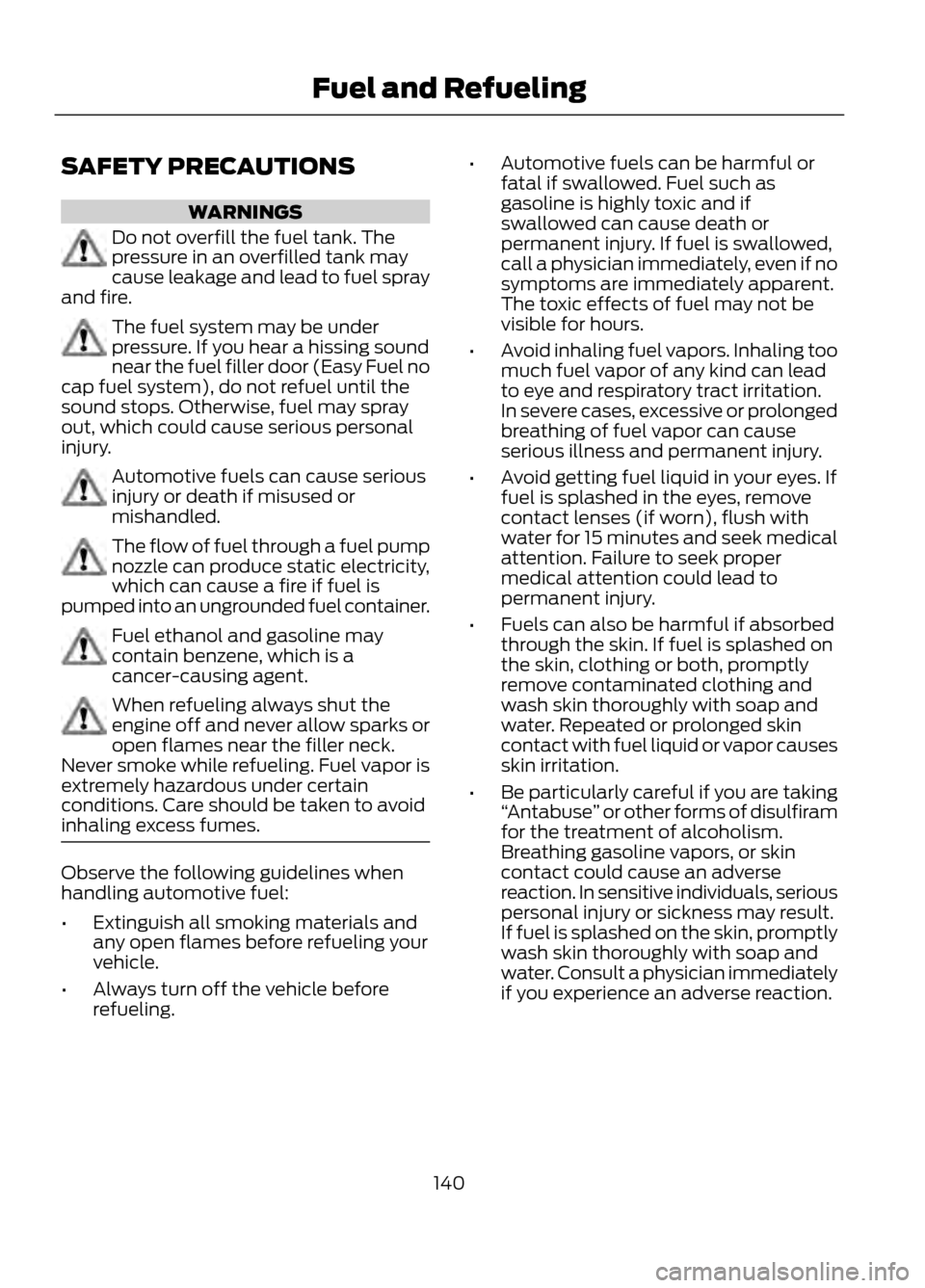 FORD ESCAPE 2013 3.G Owners Manual SAFETY PRECAUTIONS
WARNINGS
Do not overfill the fuel tank. The
pressure in an overfilled tank may
cause leakage and lead to fuel spray
and fire.
The fuel system may be under
pressure. If you hear a hi FORD ESCAPE 2013 3.G Owners Manual SAFETY PRECAUTIONS
WARNINGS
Do not overfill the fuel tank. The
pressure in an overfilled tank may
cause leakage and lead to fuel spray
and fire.
The fuel system may be under
pressure. If you hear a hi