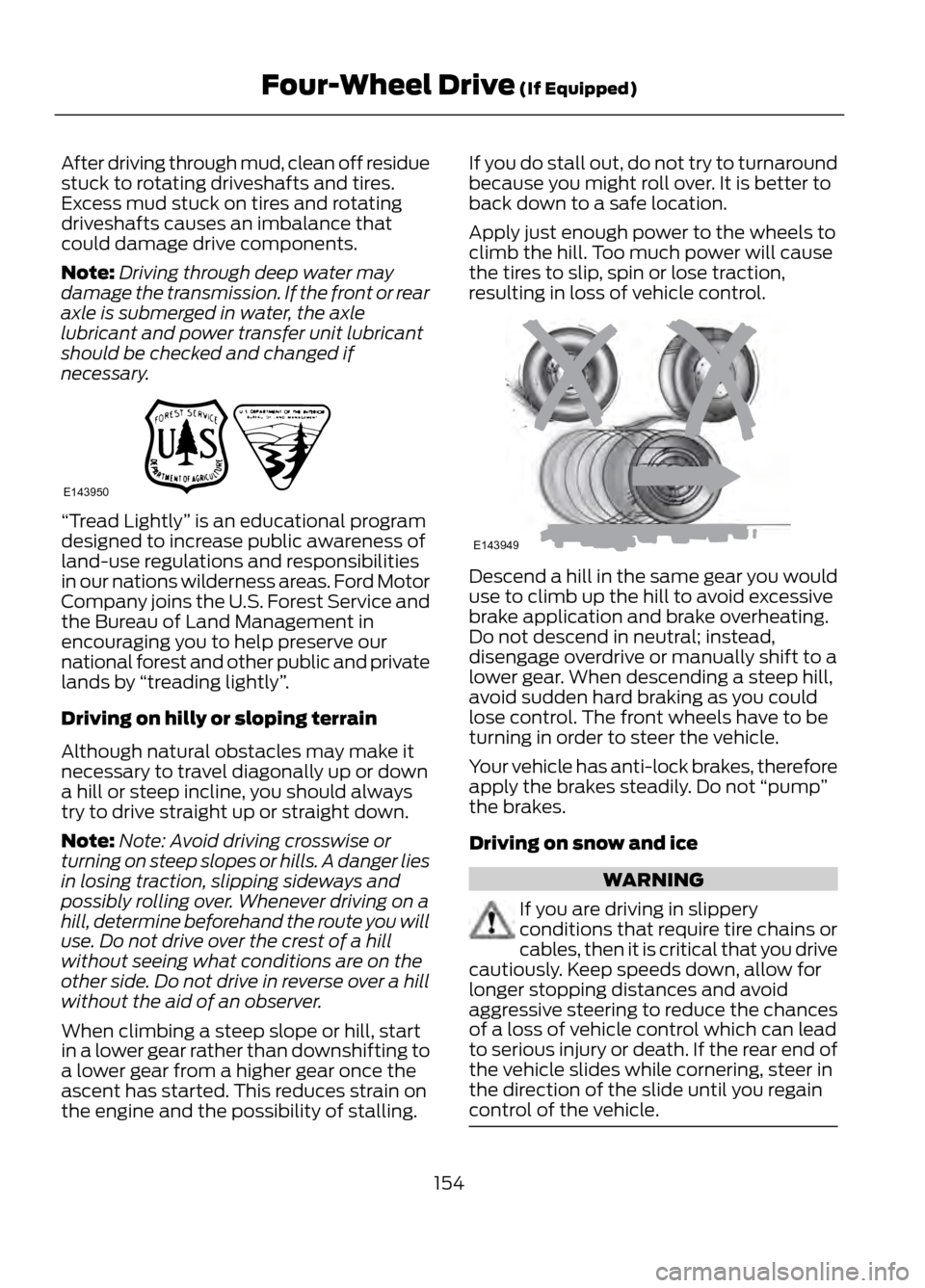FORD ESCAPE 2013 3.G Owners Manual After driving through mud, clean off residue
stuck to rotating driveshafts and tires.
Excess mud stuck on tires and rotating
driveshafts causes an imbalance that
could damage drive components.
Note:Dr FORD ESCAPE 2013 3.G Owners Manual After driving through mud, clean off residue
stuck to rotating driveshafts and tires.
Excess mud stuck on tires and rotating
driveshafts causes an imbalance that
could damage drive components.
Note:Dr