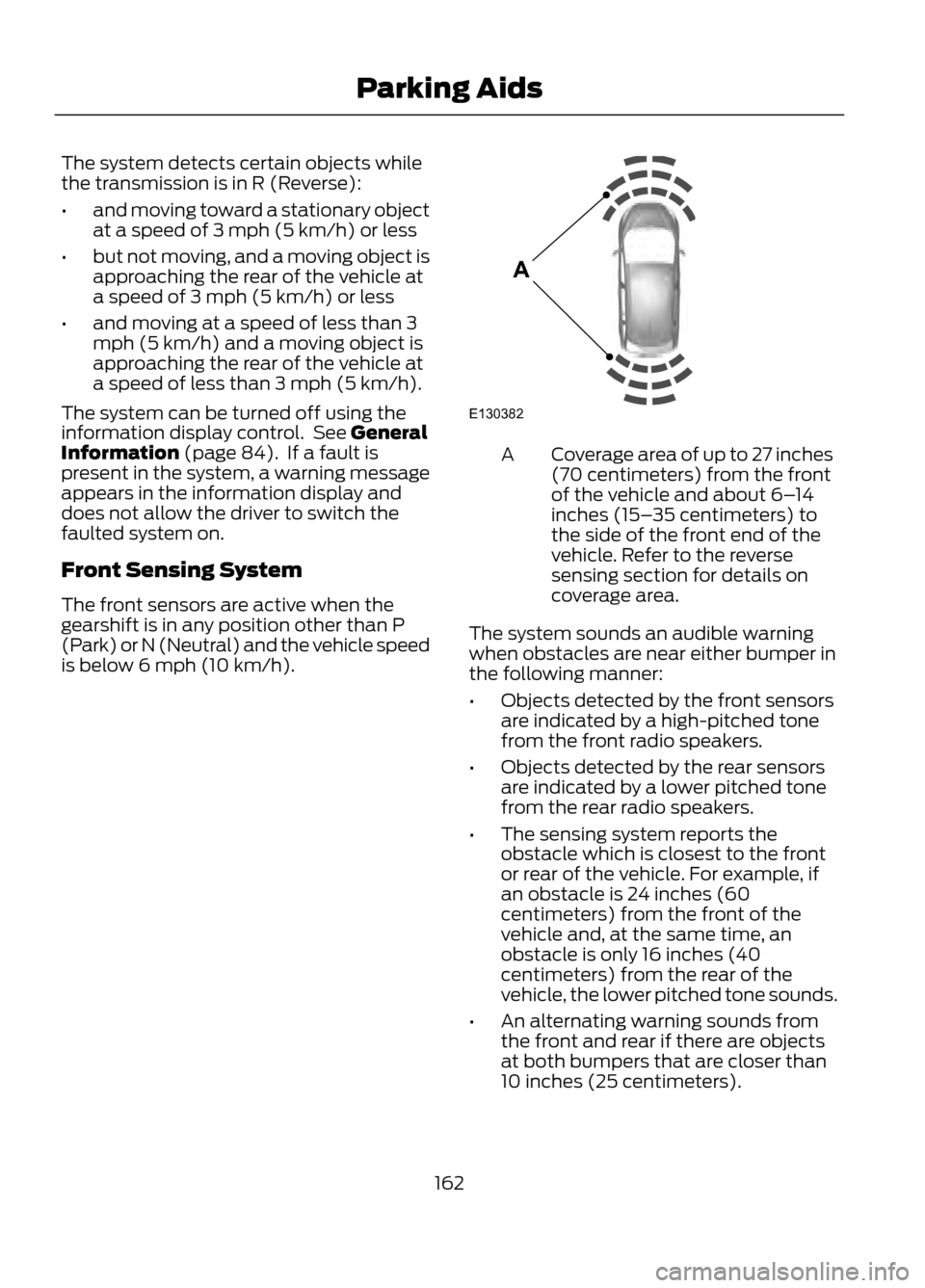 FORD ESCAPE 2013 3.G Owners Manual The system detects certain objects while
the transmission is in R (Reverse):
•and moving toward a stationary object
at a speed of 3 mph (5 km/h) or less
• but not moving, and a moving object is
ap FORD ESCAPE 2013 3.G Owners Manual The system detects certain objects while
the transmission is in R (Reverse):
•and moving toward a stationary object
at a speed of 3 mph (5 km/h) or less
• but not moving, and a moving object is
ap