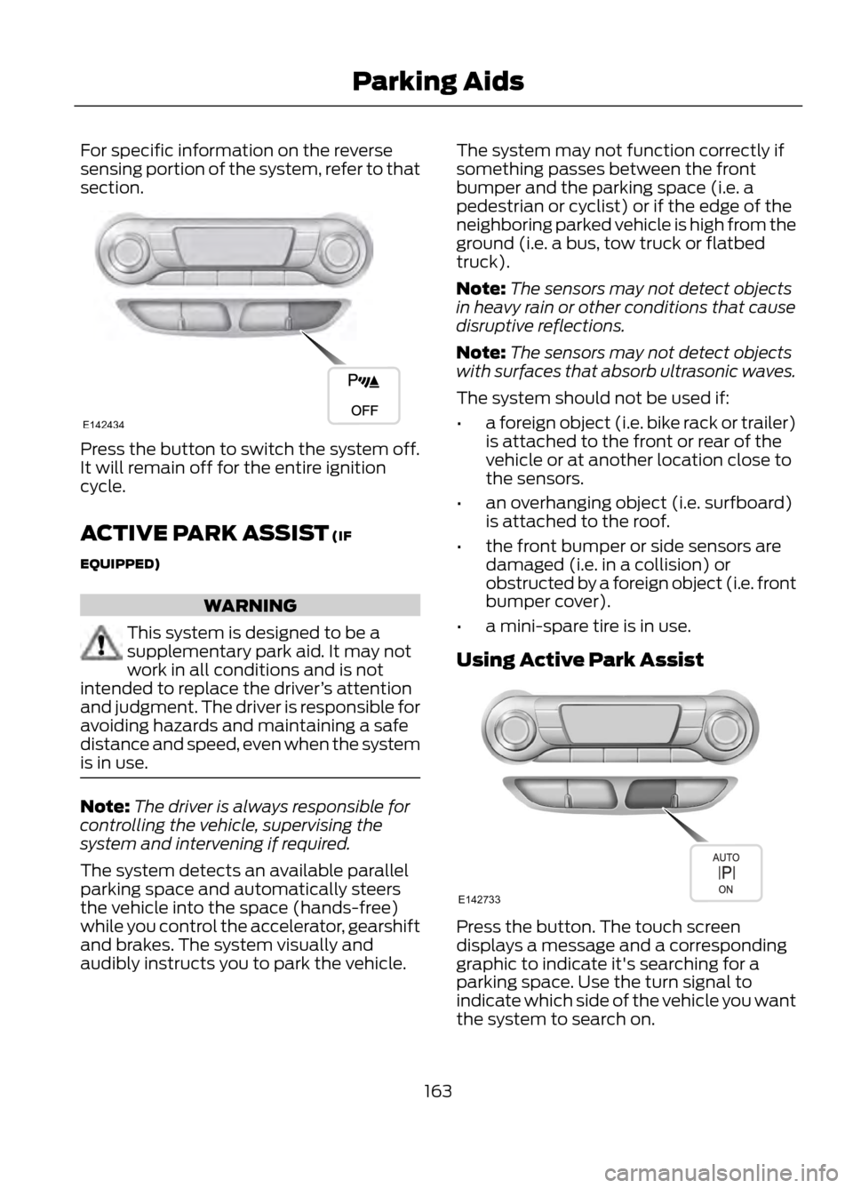 FORD ESCAPE 2013 3.G Owners Manual For specific information on the reverse
sensing portion of the system, refer to that
section.
Press the button to switch the system off.
It will remain off for the entire ignition
cycle.
ACTIVE PARK A