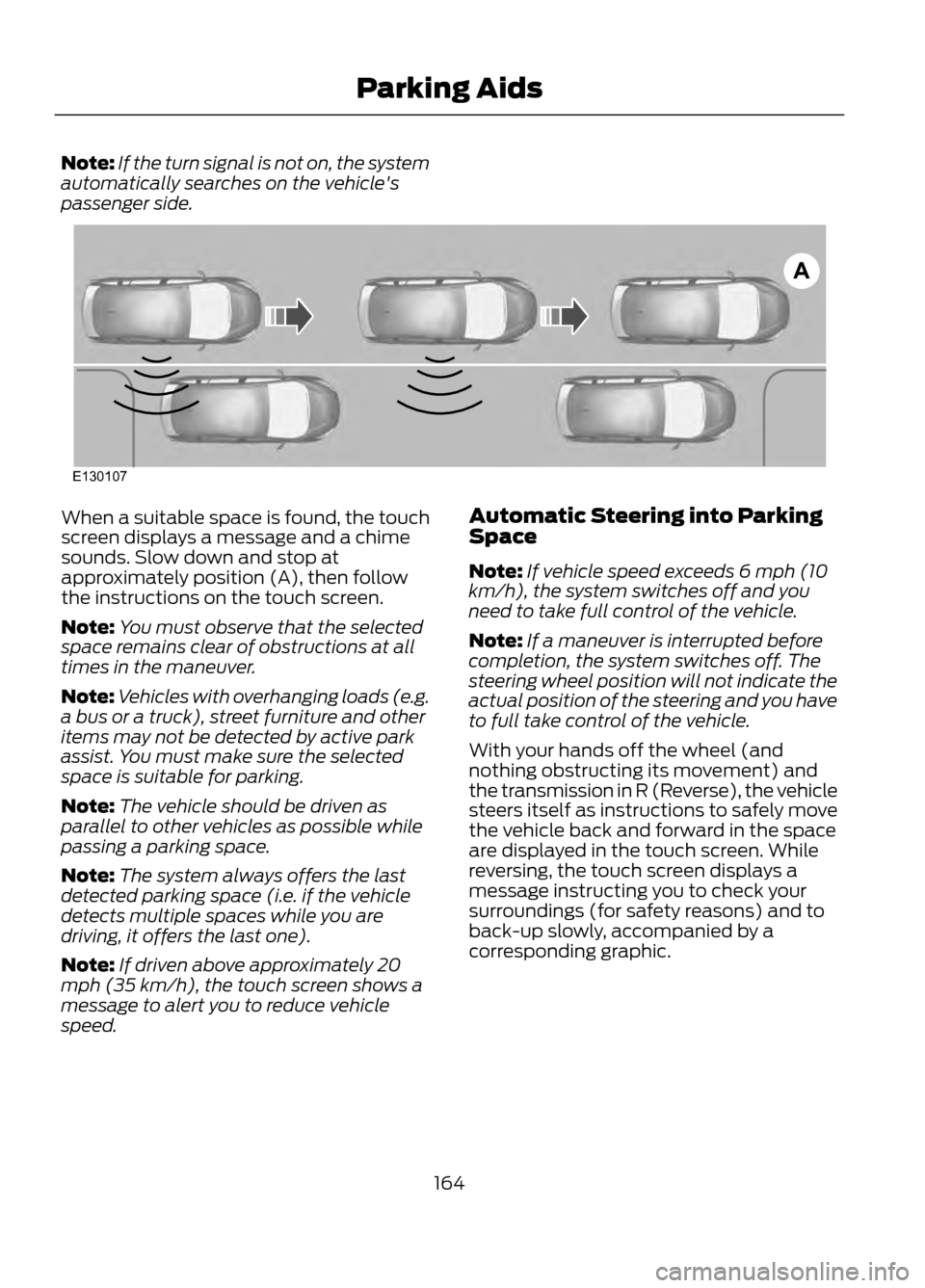 FORD ESCAPE 2013 3.G Owners Manual Note:If the turn signal is not on, the system
automatically searches on the vehicles
passenger side.
When a suitable space is found, the touch
screen displays a message and a chime
sounds. Slow down FORD ESCAPE 2013 3.G Owners Manual Note:If the turn signal is not on, the system
automatically searches on the vehicles
passenger side.
When a suitable space is found, the touch
screen displays a message and a chime
sounds. Slow down