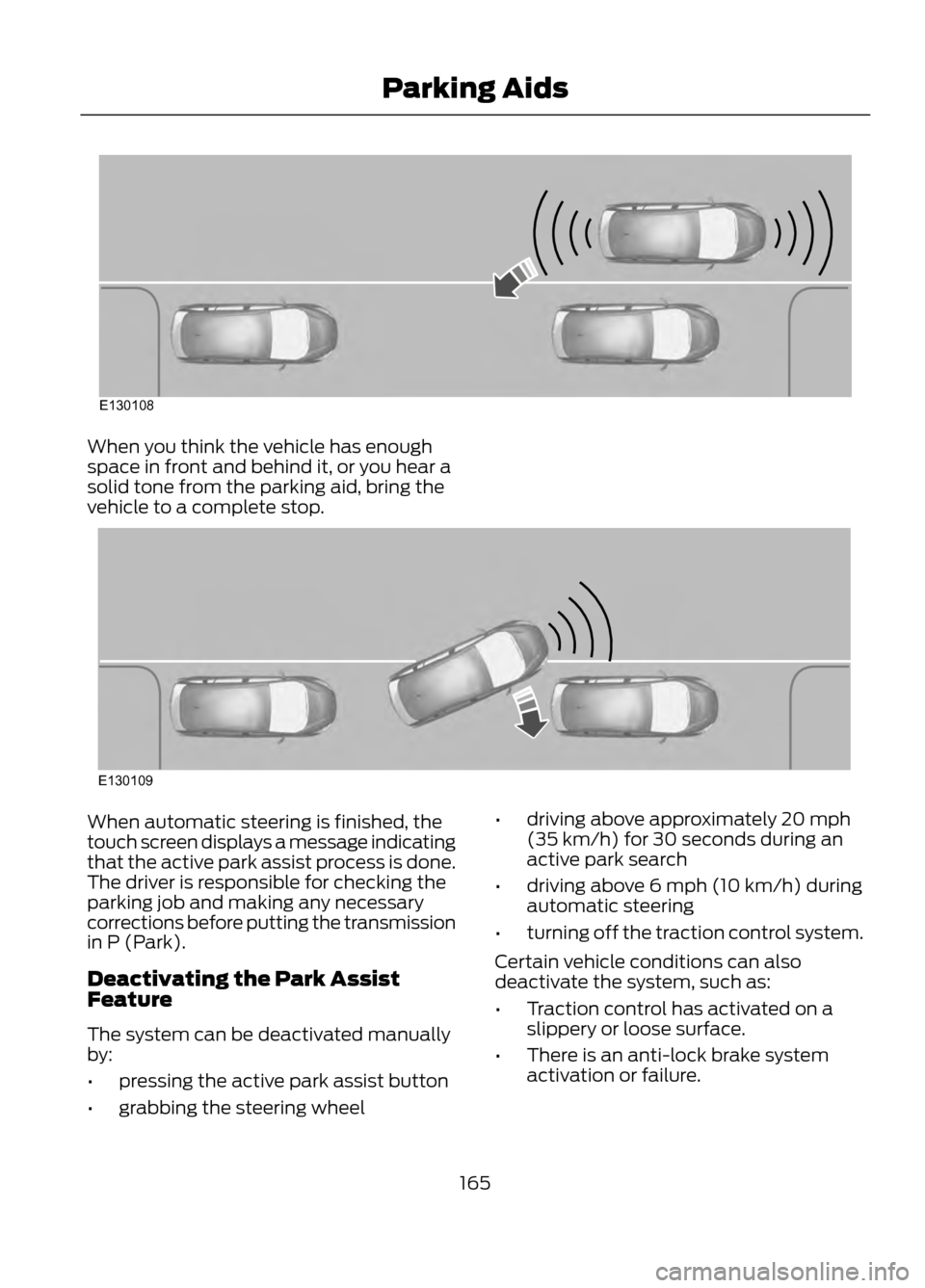FORD ESCAPE 2013 3.G Owners Manual When you think the vehicle has enough
space in front and behind it, or you hear a
solid tone from the parking aid, bring the
vehicle to a complete stop.
When automatic steering is finished, the
touch FORD ESCAPE 2013 3.G Owners Manual When you think the vehicle has enough
space in front and behind it, or you hear a
solid tone from the parking aid, bring the
vehicle to a complete stop.
When automatic steering is finished, the
touch