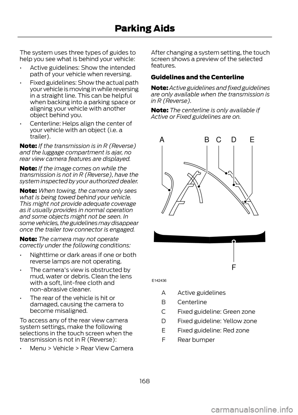 FORD ESCAPE 2013 3.G Owners Manual The system uses three types of guides to
help you see what is behind your vehicle:
•Active guidelines: Show the intended
path of your vehicle when reversing.
• Fixed guidelines: Show the actual pa FORD ESCAPE 2013 3.G Owners Manual The system uses three types of guides to
help you see what is behind your vehicle:
•Active guidelines: Show the intended
path of your vehicle when reversing.
• Fixed guidelines: Show the actual pa