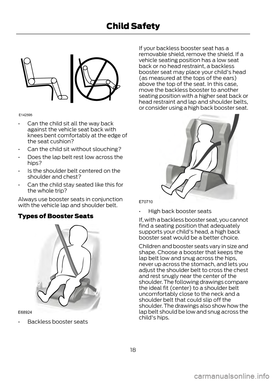 FORD ESCAPE 2013 3.G User Guide •Can the child sit all the way back
against the vehicle seat back with
knees bent comfortably at the edge of
the seat cushion?
• Can the child sit without slouching?
• Does the lap belt rest low