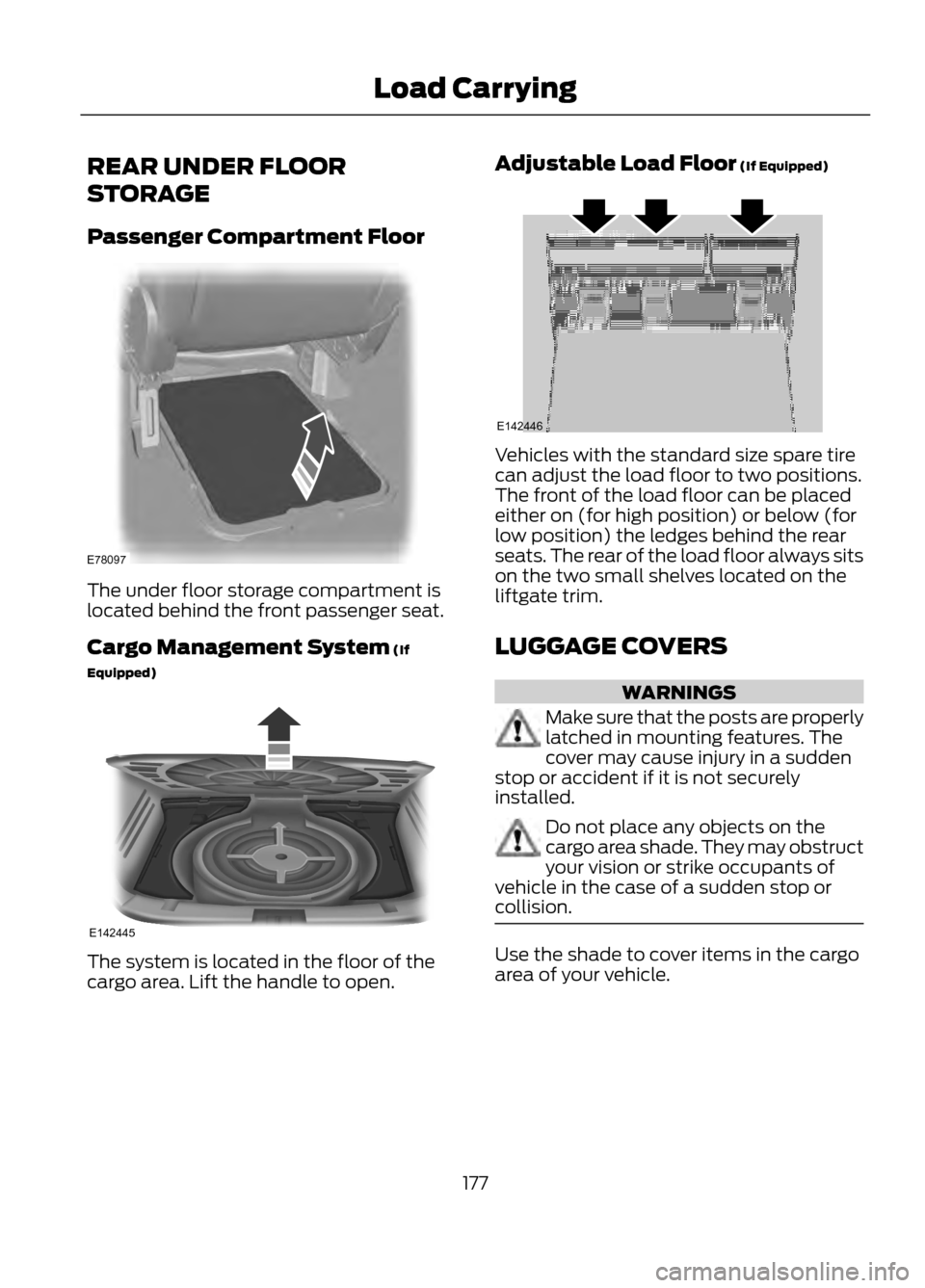 FORD ESCAPE 2013 3.G Owners Manual REAR UNDER FLOOR
STORAGE
Passenger Compartment Floor
The under floor storage compartment is
located behind the front passenger seat.
Cargo Management System (If
Equipped)
The system is located in the FORD ESCAPE 2013 3.G Owners Manual REAR UNDER FLOOR
STORAGE
Passenger Compartment Floor
The under floor storage compartment is
located behind the front passenger seat.
Cargo Management System (If
Equipped)
The system is located in the