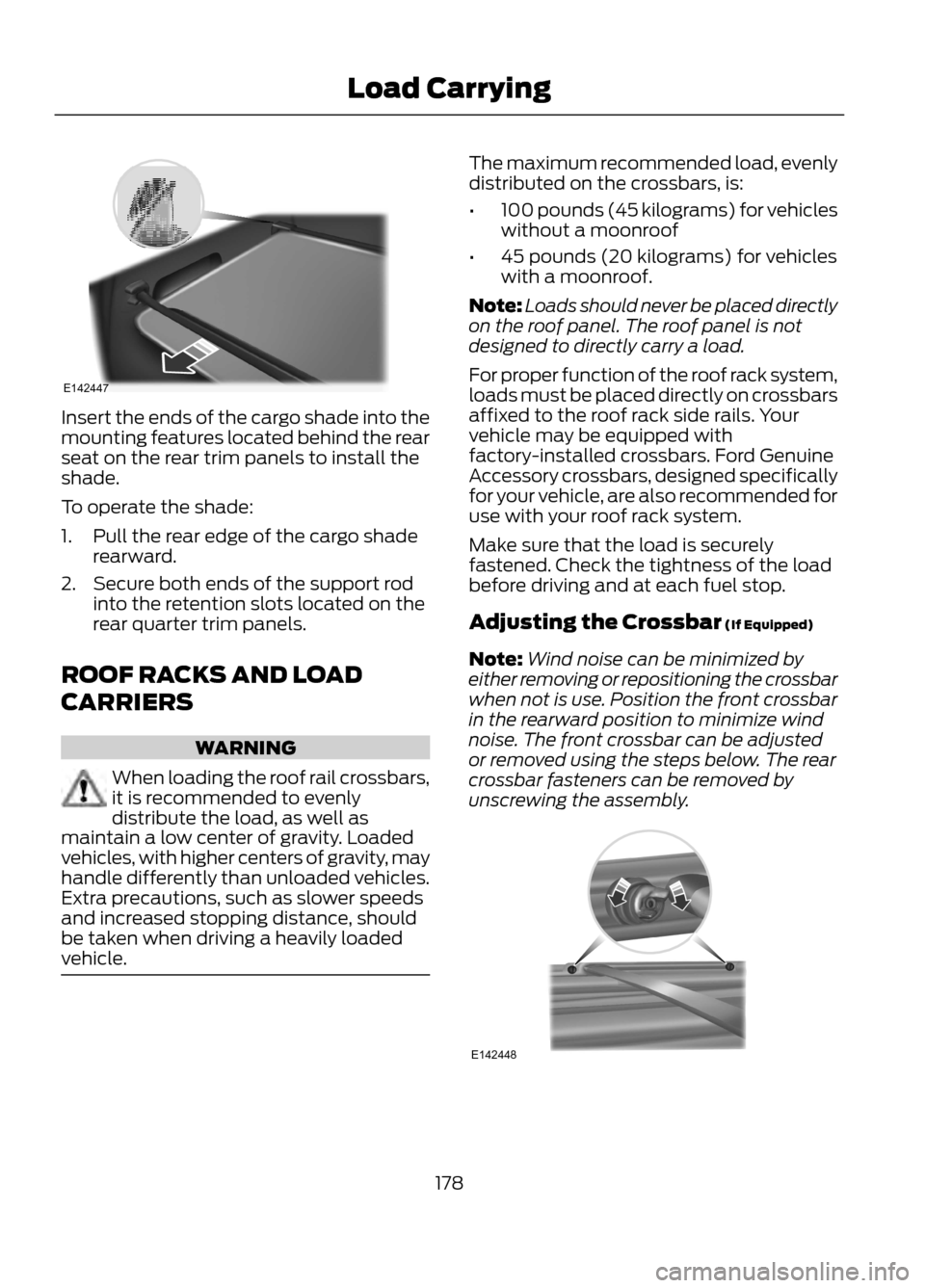 FORD ESCAPE 2013 3.G Owners Manual Insert the ends of the cargo shade into the
mounting features located behind the rear
seat on the rear trim panels to install the
shade.
To operate the shade:
1. Pull the rear edge of the cargo shader FORD ESCAPE 2013 3.G Owners Manual Insert the ends of the cargo shade into the
mounting features located behind the rear
seat on the rear trim panels to install the
shade.
To operate the shade:
1. Pull the rear edge of the cargo shader