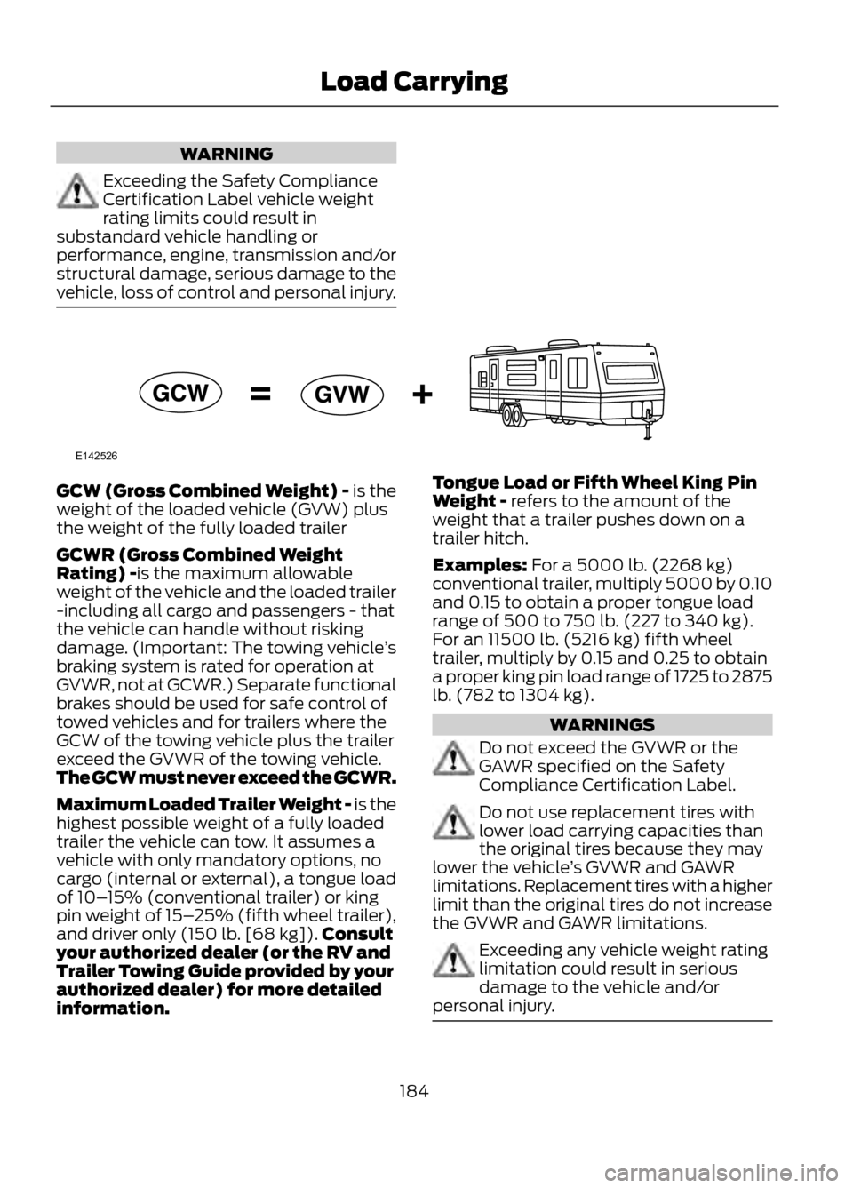 FORD ESCAPE 2013 3.G Owners Manual WARNING
Exceeding the Safety Compliance
Certification Label vehicle weight
rating limits could result in
substandard vehicle handling or
performance, engine, transmission and/or
structural damage, ser FORD ESCAPE 2013 3.G Owners Manual WARNING
Exceeding the Safety Compliance
Certification Label vehicle weight
rating limits could result in
substandard vehicle handling or
performance, engine, transmission and/or
structural damage, ser