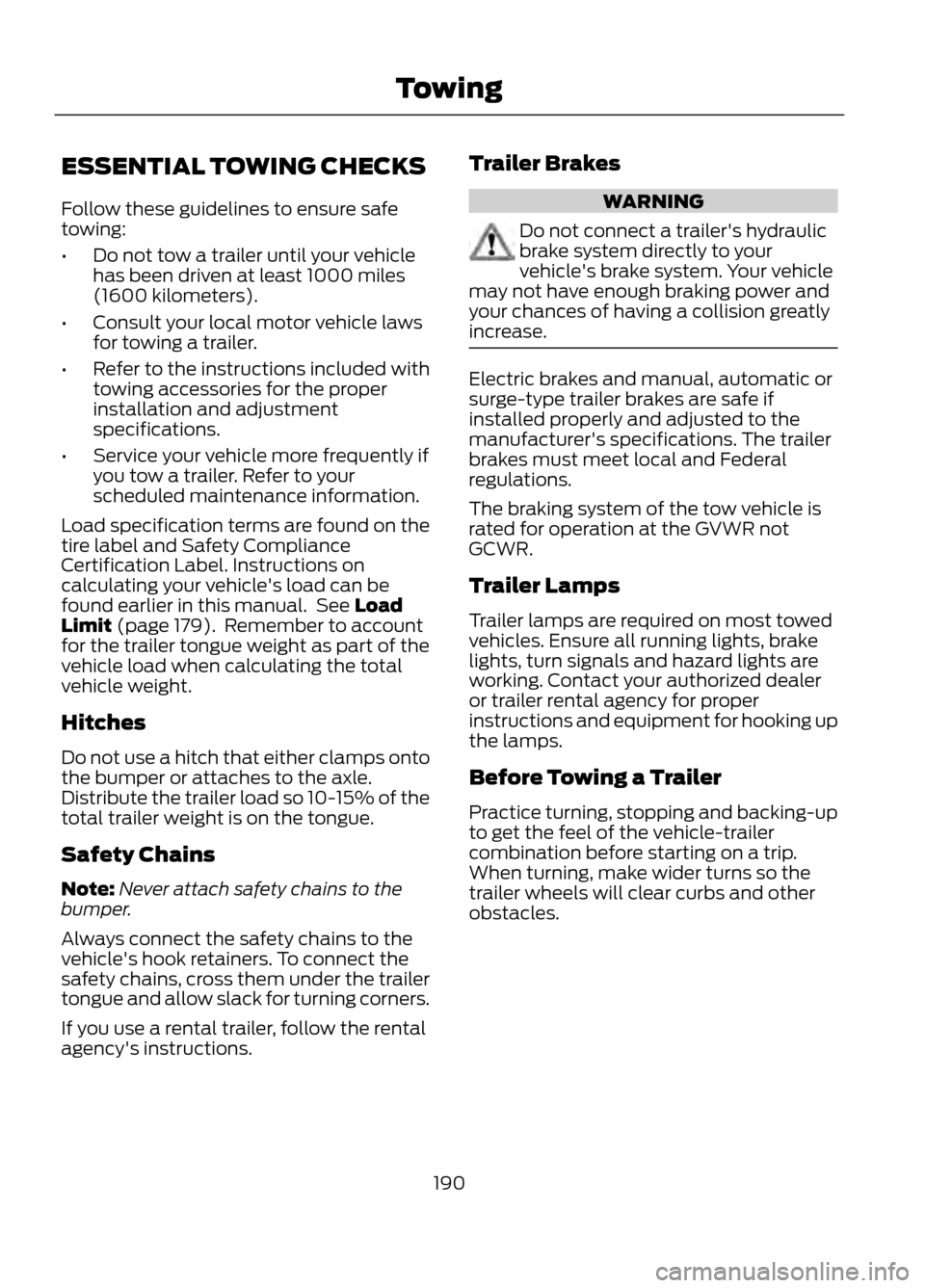 FORD ESCAPE 2013 3.G Owners Manual ESSENTIAL TOWING CHECKS
Follow these guidelines to ensure safe
towing:
•Do not tow a trailer until your vehicle
has been driven at least 1000 miles
(1600 kilometers).
• Consult your local motor ve FORD ESCAPE 2013 3.G Owners Manual ESSENTIAL TOWING CHECKS
Follow these guidelines to ensure safe
towing:
•Do not tow a trailer until your vehicle
has been driven at least 1000 miles
(1600 kilometers).
• Consult your local motor ve