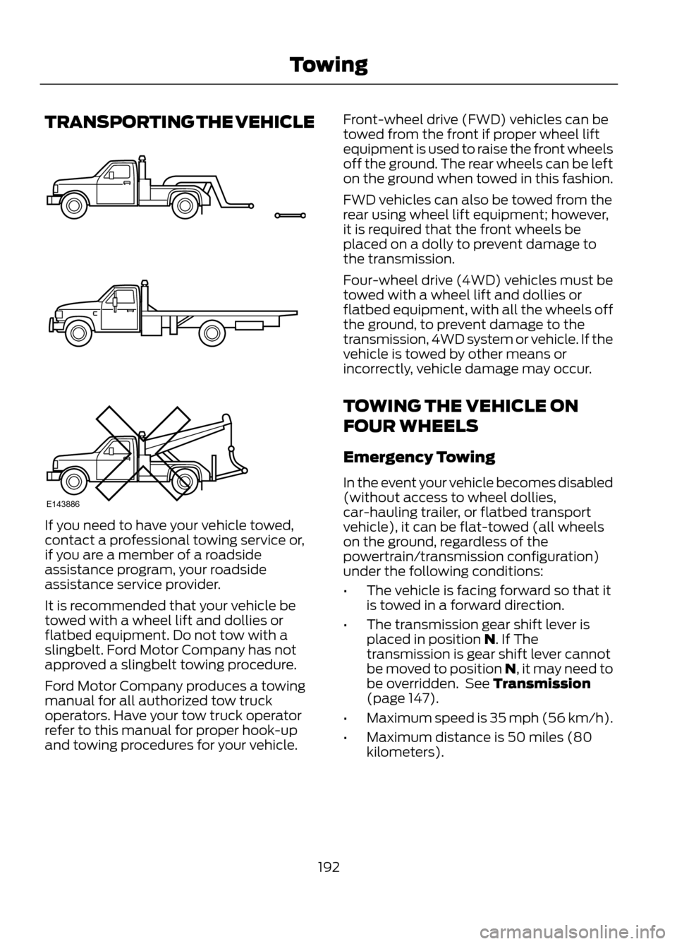 FORD ESCAPE 2013 3.G Owners Manual TRANSPORTING THE VEHICLE
If you need to have your vehicle towed,
contact a professional towing service or,
if you are a member of a roadside
assistance program, your roadside
assistance service provid FORD ESCAPE 2013 3.G Owners Manual TRANSPORTING THE VEHICLE
If you need to have your vehicle towed,
contact a professional towing service or,
if you are a member of a roadside
assistance program, your roadside
assistance service provid