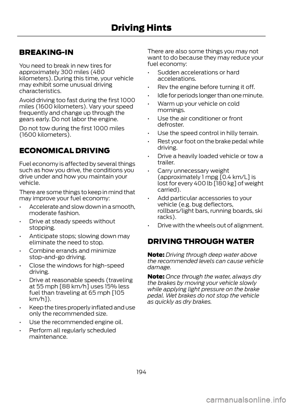 FORD ESCAPE 2013 3.G Owners Manual BREAKING-IN
You need to break in new tires for
approximately 300 miles (480
kilometers). During this time, your vehicle
may exhibit some unusual driving
characteristics.
Avoid driving too fast during FORD ESCAPE 2013 3.G Owners Manual BREAKING-IN
You need to break in new tires for
approximately 300 miles (480
kilometers). During this time, your vehicle
may exhibit some unusual driving
characteristics.
Avoid driving too fast during