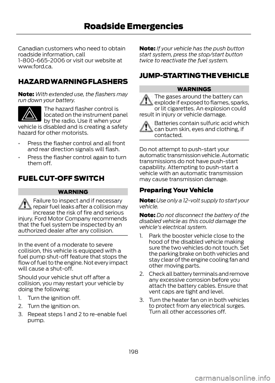 FORD ESCAPE 2013 3.G Owners Manual Canadian customers who need to obtain
roadside information, call
1-800-665-2006 or visit our website at
www.ford.ca.
HAZARD WARNING FLASHERS
Note:With extended use, the flashers may
run down your batt