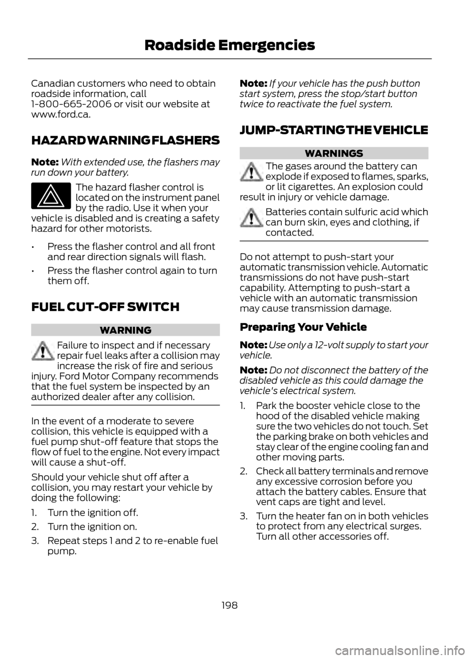 FORD ESCAPE 2013 3.G Owners Manual Canadian customers who need to obtain
roadside information, call
1-800-665-2006 or visit our website at
www.ford.ca.
HAZARD WARNING FLASHERS
Note:With extended use, the flashers may
run down your batt FORD ESCAPE 2013 3.G Owners Manual Canadian customers who need to obtain
roadside information, call
1-800-665-2006 or visit our website at
www.ford.ca.
HAZARD WARNING FLASHERS
Note:With extended use, the flashers may
run down your batt