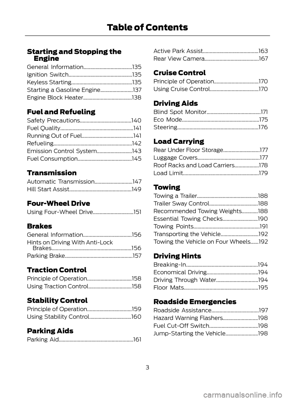FORD ESCAPE 2013 3.G Owners Manual Starting and Stopping theEngine
General Information....................................135
Ignition Switch...............................................135
Keyless Starting........................... FORD ESCAPE 2013 3.G Owners Manual Starting and Stopping theEngine
General Information....................................135
Ignition Switch...............................................135
Keyless Starting...........................