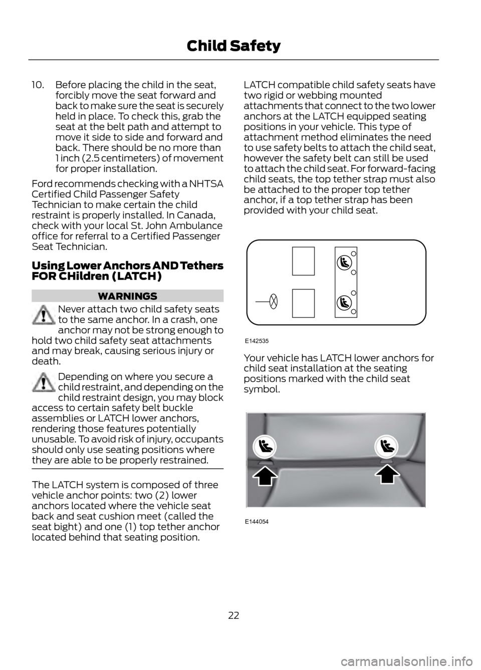 FORD ESCAPE 2013 3.G Owners Manual 10. Before placing the child in the seat,forcibly move the seat forward and
back to make sure the seat is securely
held in place. To check this, grab the
seat at the belt path and attempt to
move it s FORD ESCAPE 2013 3.G Owners Manual 10. Before placing the child in the seat,forcibly move the seat forward and
back to make sure the seat is securely
held in place. To check this, grab the
seat at the belt path and attempt to
move it s