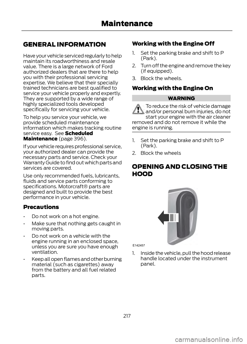 FORD ESCAPE 2013 3.G Owners Manual GENERAL INFORMATION
Have your vehicle serviced regularly to help
maintain its roadworthiness and resale
value. There is a large network of Ford
authorized dealers that are there to help
you with their FORD ESCAPE 2013 3.G Owners Manual GENERAL INFORMATION
Have your vehicle serviced regularly to help
maintain its roadworthiness and resale
value. There is a large network of Ford
authorized dealers that are there to help
you with their