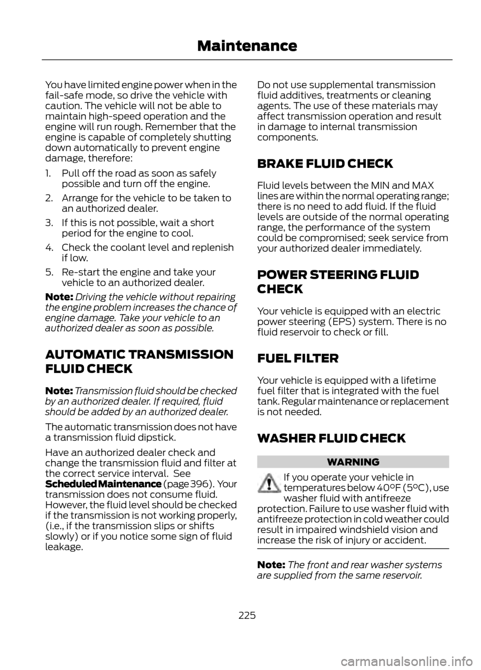 FORD ESCAPE 2013 3.G Owners Manual You have limited engine power when in the
fail-safe mode, so drive the vehicle with
caution. The vehicle will not be able to
maintain high-speed operation and the
engine will run rough. Remember that FORD ESCAPE 2013 3.G Owners Manual You have limited engine power when in the
fail-safe mode, so drive the vehicle with
caution. The vehicle will not be able to
maintain high-speed operation and the
engine will run rough. Remember that