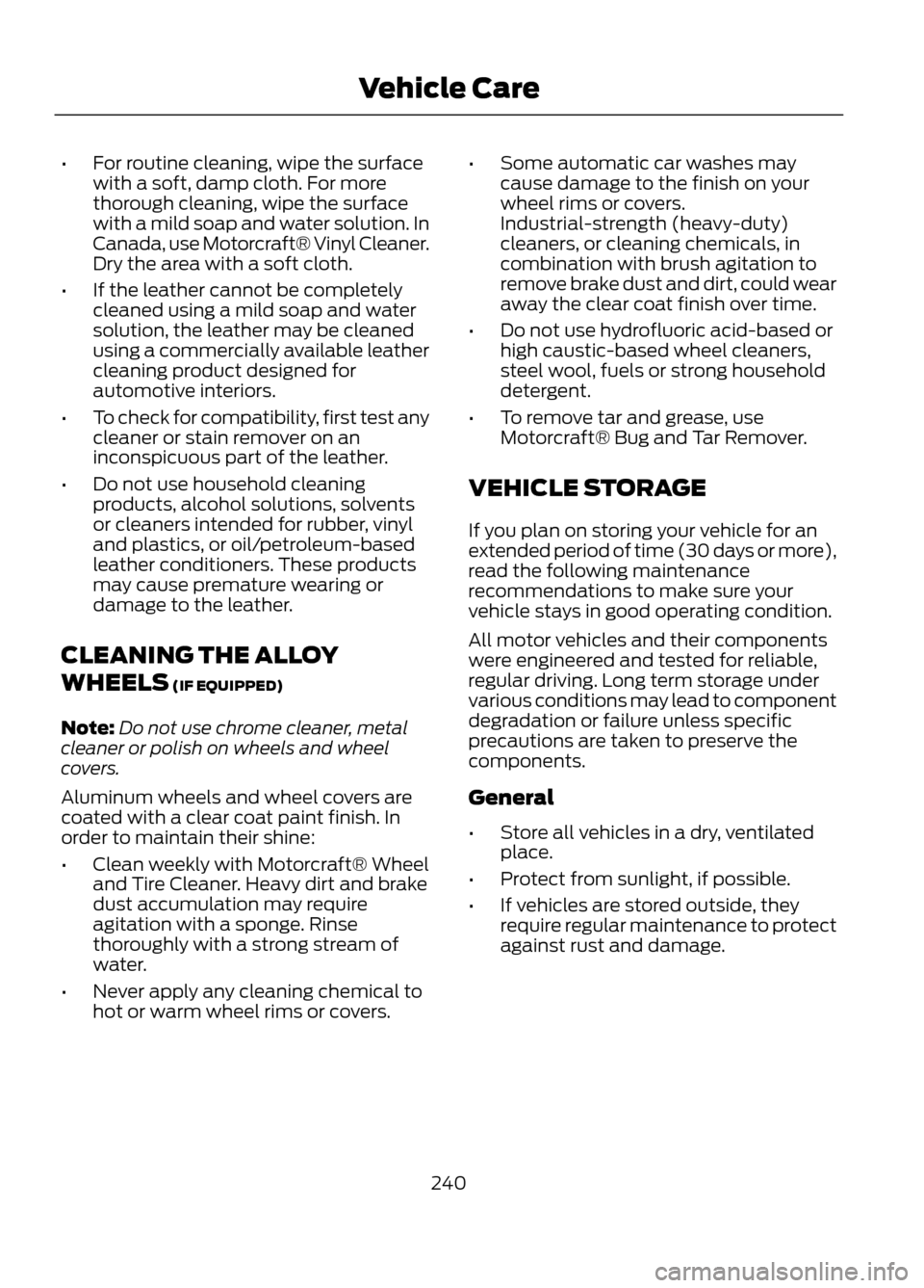 FORD ESCAPE 2013 3.G Owners Manual •For routine cleaning, wipe the surface
with a soft, damp cloth. For more
thorough cleaning, wipe the surface
with a mild soap and water solution. In
Canada, use Motorcraft® Vinyl Cleaner.
Dry the FORD ESCAPE 2013 3.G Owners Manual •For routine cleaning, wipe the surface
with a soft, damp cloth. For more
thorough cleaning, wipe the surface
with a mild soap and water solution. In
Canada, use Motorcraft® Vinyl Cleaner.
Dry the
