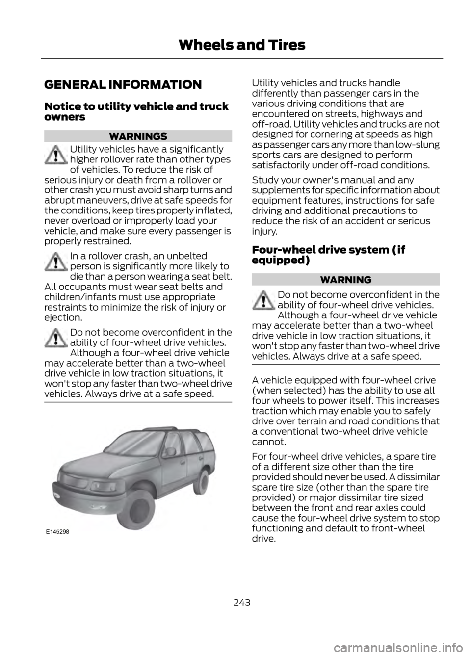 FORD ESCAPE 2013 3.G Owners Manual GENERAL INFORMATION
Notice to utility vehicle and truck
owners
WARNINGS
Utility vehicles have a significantly
higher rollover rate than other types
of vehicles. To reduce the risk of
serious injury or FORD ESCAPE 2013 3.G Owners Manual GENERAL INFORMATION
Notice to utility vehicle and truck
owners
WARNINGS
Utility vehicles have a significantly
higher rollover rate than other types
of vehicles. To reduce the risk of
serious injury or