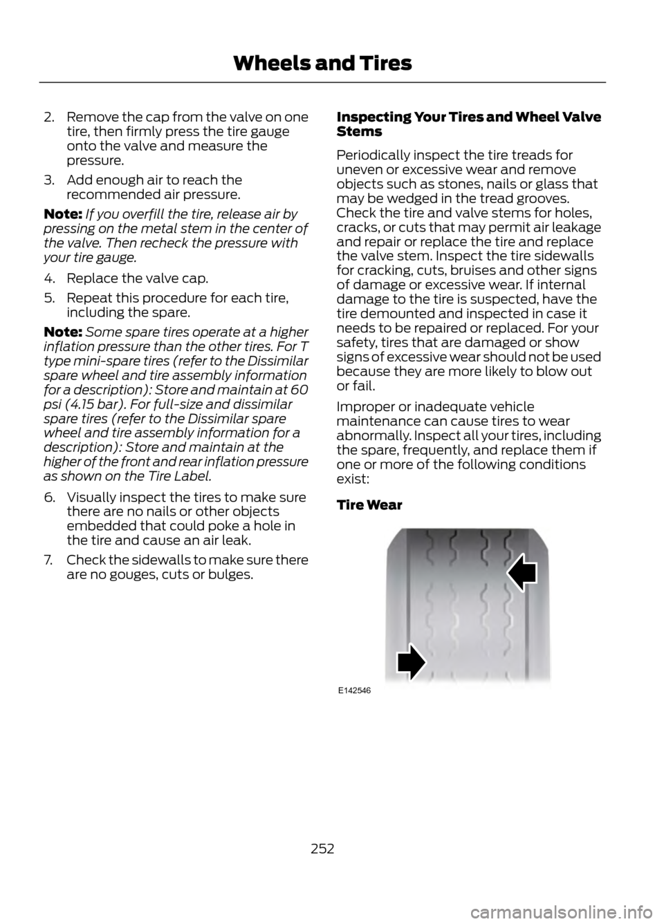 FORD ESCAPE 2013 3.G Owners Manual 2.Remove the cap from the valve on one
tire, then firmly press the tire gauge
onto the valve and measure the
pressure.
3. Add enough air to reach the recommended air pressure.
Note: If you overfill th FORD ESCAPE 2013 3.G Owners Manual 2.Remove the cap from the valve on one
tire, then firmly press the tire gauge
onto the valve and measure the
pressure.
3. Add enough air to reach the recommended air pressure.
Note: If you overfill th