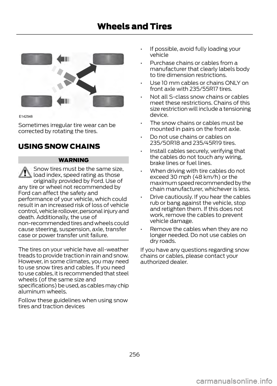 FORD ESCAPE 2013 3.G Owners Manual Sometimes irregular tire wear can be
corrected by rotating the tires.
USING SNOW CHAINS
WARNING
Snow tires must be the same size,
load index, speed rating as those
originally provided by Ford. Use of
FORD ESCAPE 2013 3.G Owners Manual Sometimes irregular tire wear can be
corrected by rotating the tires.
USING SNOW CHAINS
WARNING
Snow tires must be the same size,
load index, speed rating as those
originally provided by Ford. Use of