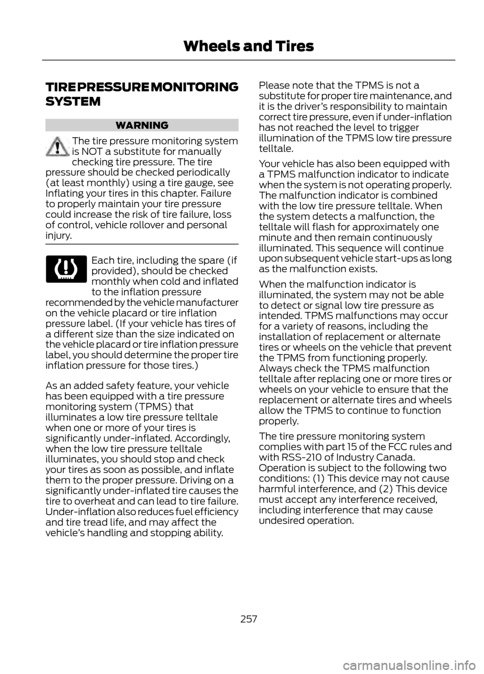 FORD ESCAPE 2013 3.G Owners Manual TIRE PRESSURE MONITORING
SYSTEM
WARNING
The tire pressure monitoring system
is NOT a substitute for manually
checking tire pressure. The tire
pressure should be checked periodically
(at least monthly) FORD ESCAPE 2013 3.G Owners Manual TIRE PRESSURE MONITORING
SYSTEM
WARNING
The tire pressure monitoring system
is NOT a substitute for manually
checking tire pressure. The tire
pressure should be checked periodically
(at least monthly)