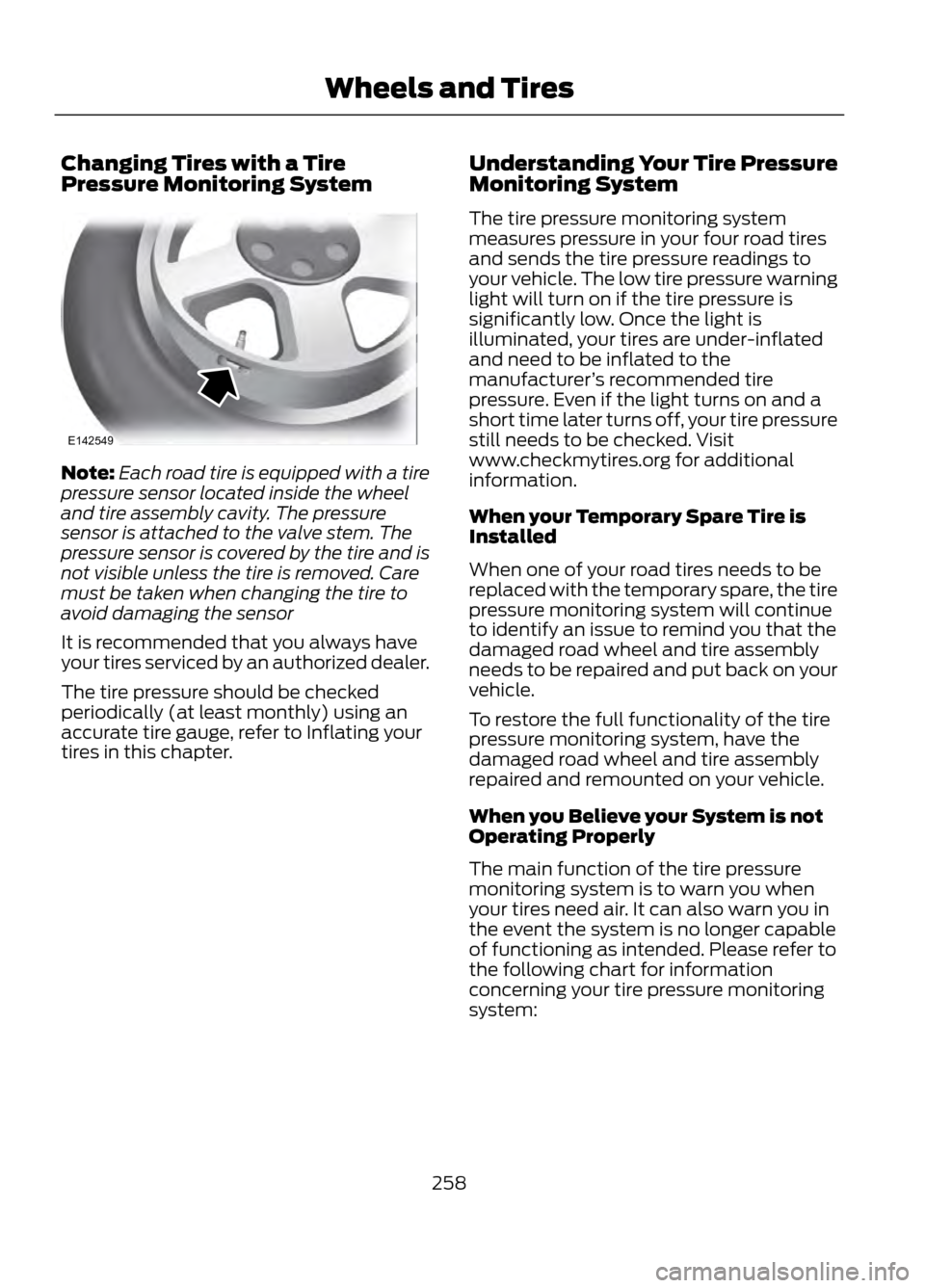 FORD ESCAPE 2013 3.G Owners Manual Changing Tires with a Tire
Pressure Monitoring System
Note:Each road tire is equipped with a tire
pressure sensor located inside the wheel
and tire assembly cavity. The pressure
sensor is attached to FORD ESCAPE 2013 3.G Owners Manual Changing Tires with a Tire
Pressure Monitoring System
Note:Each road tire is equipped with a tire
pressure sensor located inside the wheel
and tire assembly cavity. The pressure
sensor is attached to