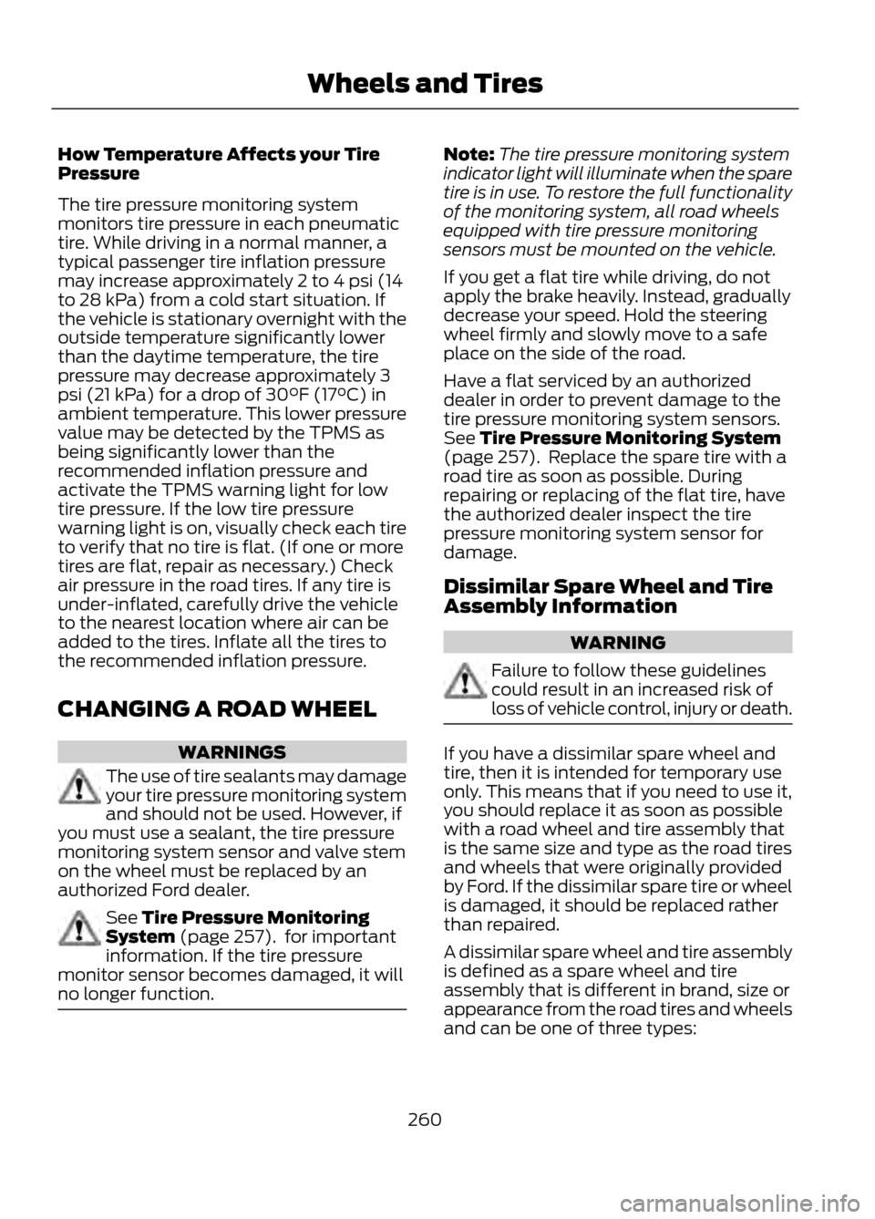 FORD ESCAPE 2013 3.G Owners Manual How Temperature Affects your Tire
Pressure
The tire pressure monitoring system
monitors tire pressure in each pneumatic
tire. While driving in a normal manner, a
typical passenger tire inflation press FORD ESCAPE 2013 3.G Owners Manual How Temperature Affects your Tire
Pressure
The tire pressure monitoring system
monitors tire pressure in each pneumatic
tire. While driving in a normal manner, a
typical passenger tire inflation press