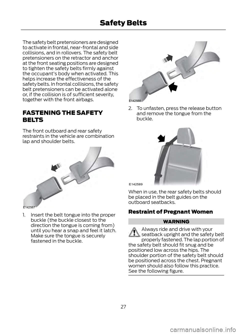 FORD ESCAPE 2013 3.G Owners Manual The safety belt pretensioners are designed
to activate in frontal, near-frontal and side
collisions, and in rollovers. The safety belt
pretensioners on the retractor and anchor
at the front seating po FORD ESCAPE 2013 3.G Owners Manual The safety belt pretensioners are designed
to activate in frontal, near-frontal and side
collisions, and in rollovers. The safety belt
pretensioners on the retractor and anchor
at the front seating po