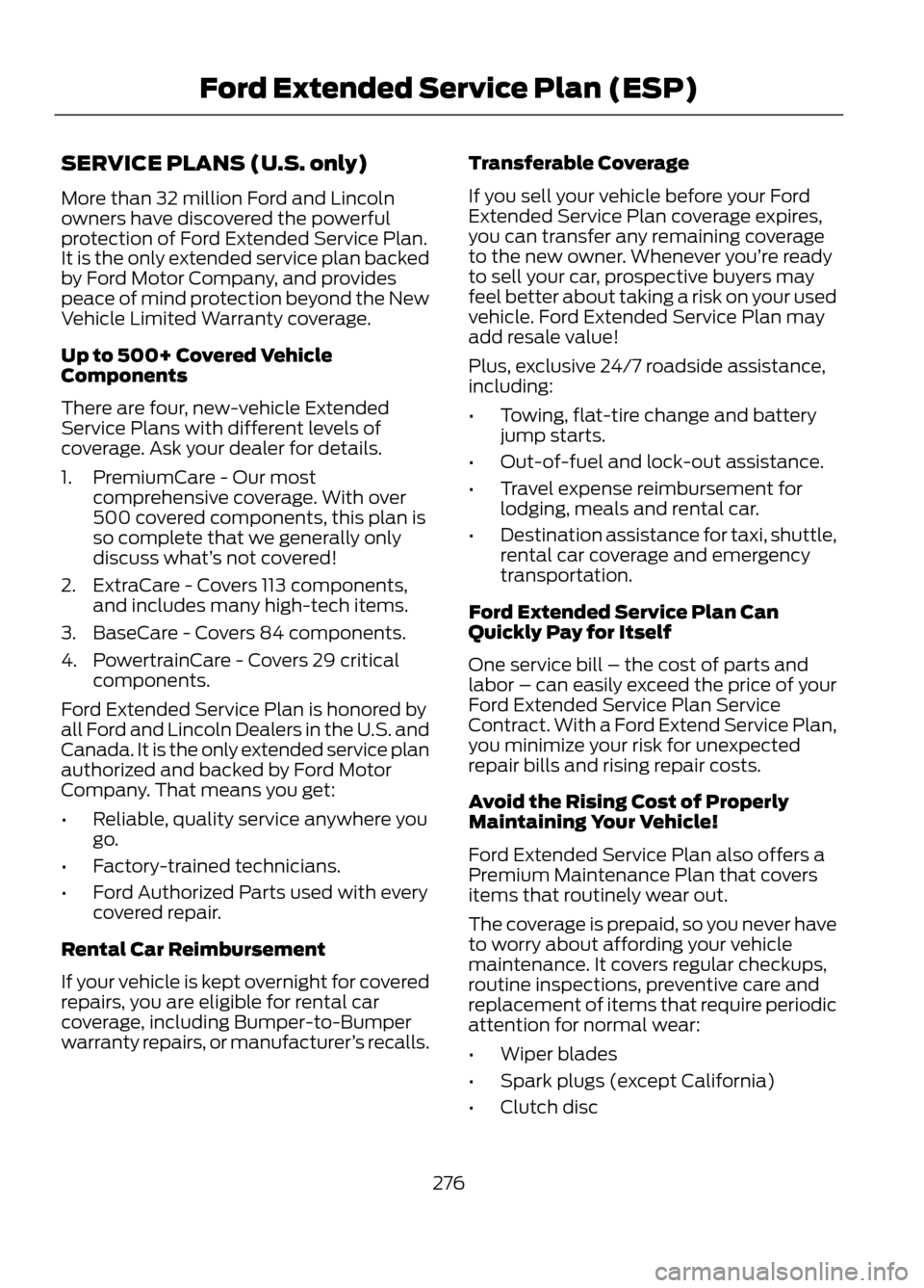 FORD ESCAPE 2013 3.G Owners Manual SERVICE PLANS (U.S. only)
More than 32 million Ford and Lincoln
owners have discovered the powerful
protection of Ford Extended Service Plan.
It is the only extended service plan backed
by Ford Motor FORD ESCAPE 2013 3.G Owners Manual SERVICE PLANS (U.S. only)
More than 32 million Ford and Lincoln
owners have discovered the powerful
protection of Ford Extended Service Plan.
It is the only extended service plan backed
by Ford Motor