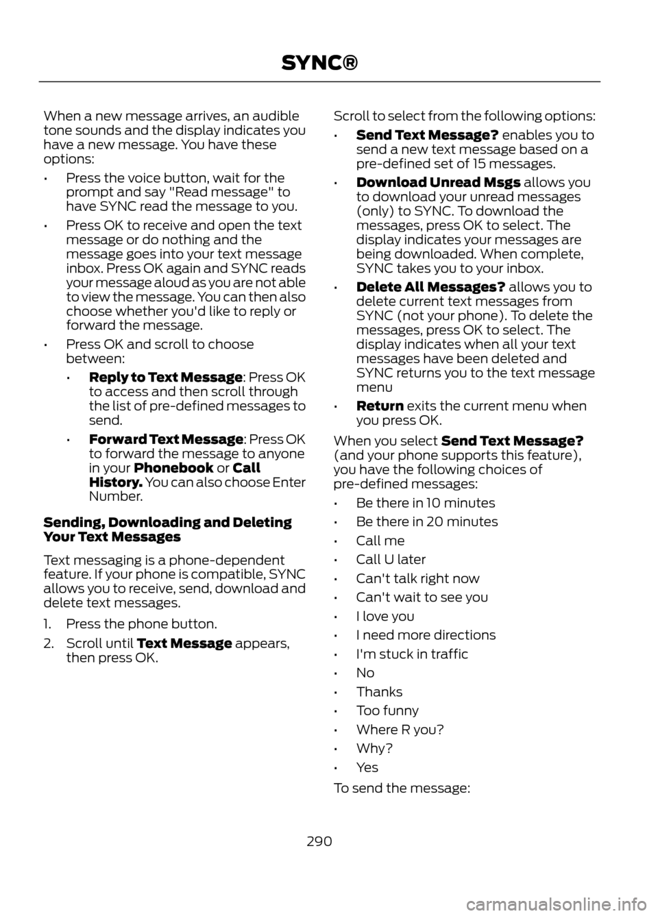 FORD ESCAPE 2013 3.G Owners Manual When a new message arrives, an audible
tone sounds and the display indicates you
have a new message. You have these
options:
•Press the voice button, wait for the
prompt and say "Read message" to
ha FORD ESCAPE 2013 3.G Owners Manual When a new message arrives, an audible
tone sounds and the display indicates you
have a new message. You have these
options:
•Press the voice button, wait for the
prompt and say "Read message" to
ha