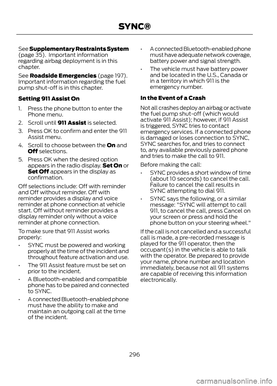 FORD ESCAPE 2013 3.G Owners Guide See Supplementary Restraints System
(page 35).  Important information
regarding airbag deployment is in this
chapter.
See Roadside Emergencies (page 197).
Important information regarding the fuel
pump