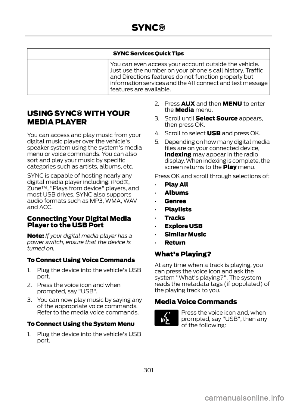 FORD ESCAPE 2013 3.G Owners Manual SYNC Services Quick Tips
You can even access your account outside the vehicle.
Just use the number on your phones call history. Traffic
and Directions features do not function properly but
informatio