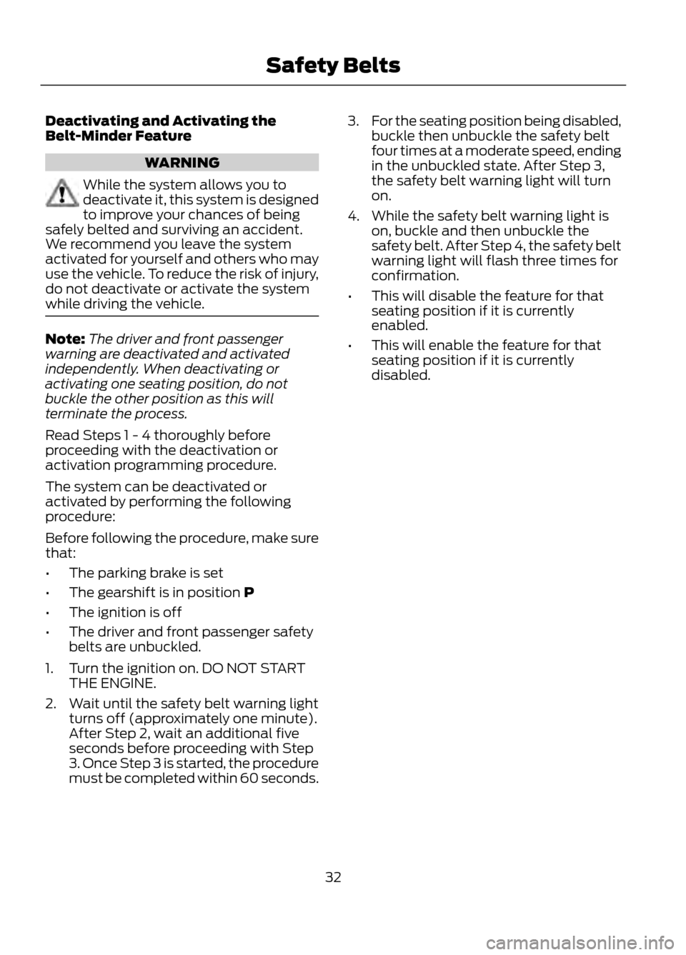 FORD ESCAPE 2013 3.G Owners Manual Deactivating and Activating the
Belt-Minder Feature
WARNING
While the system allows you to
deactivate it, this system is designed
to improve your chances of being
safely belted and surviving an accide