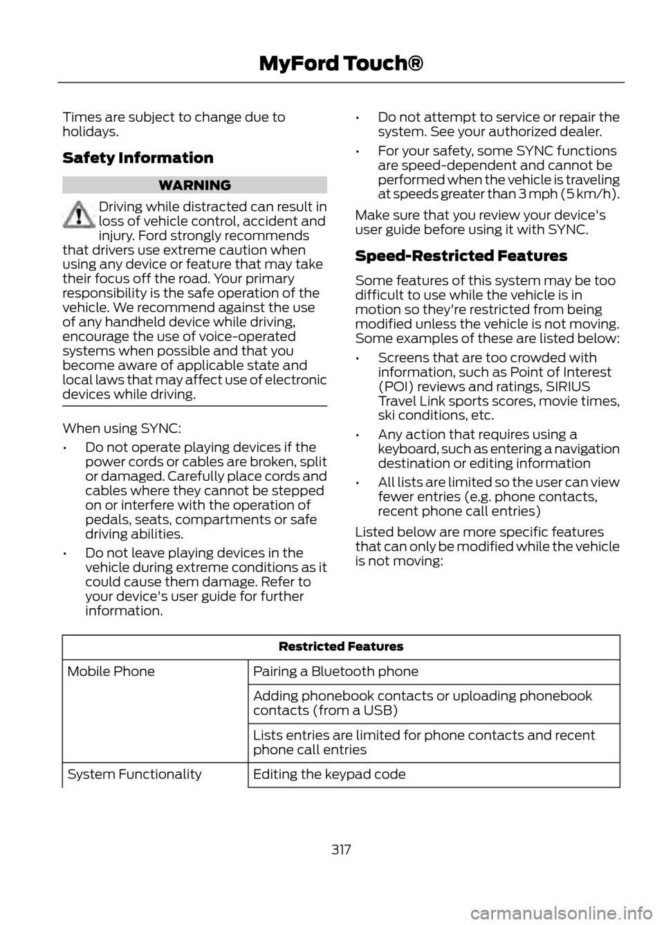 FORD ESCAPE 2013 3.G Owners Manual Times are subject to change due to
holidays.
Safety Information
WARNING
Driving while distracted can result in
loss of vehicle control, accident and
injury. Ford strongly recommends
that drivers use e FORD ESCAPE 2013 3.G Owners Manual Times are subject to change due to
holidays.
Safety Information
WARNING
Driving while distracted can result in
loss of vehicle control, accident and
injury. Ford strongly recommends
that drivers use e