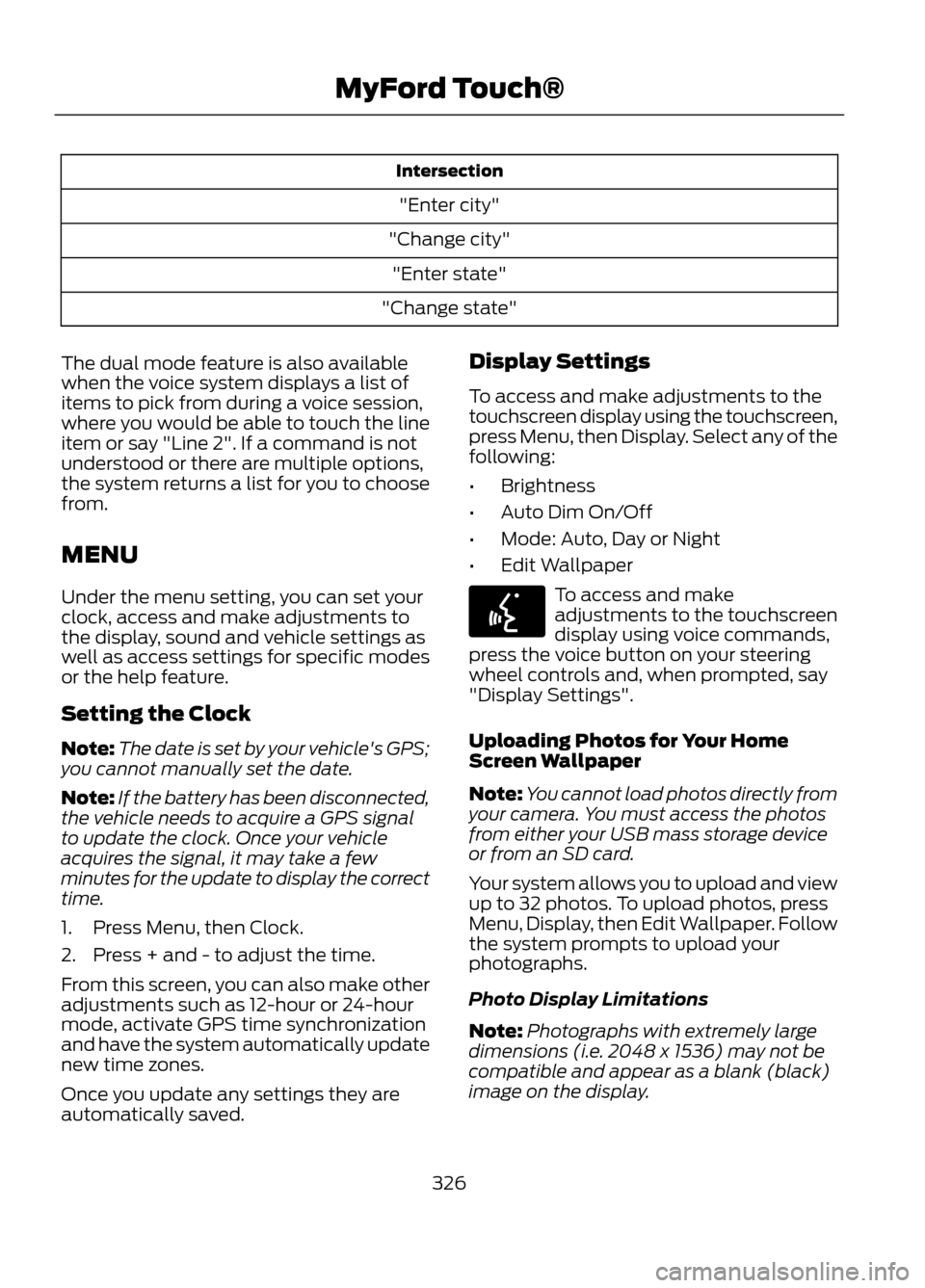 FORD ESCAPE 2013 3.G Service Manual Intersection"Enter city"
"Change city" "Enter state"
"Change state"
The dual mode feature is also available
when the voice system displays a list of
items to pick from during a voice session,
where yo