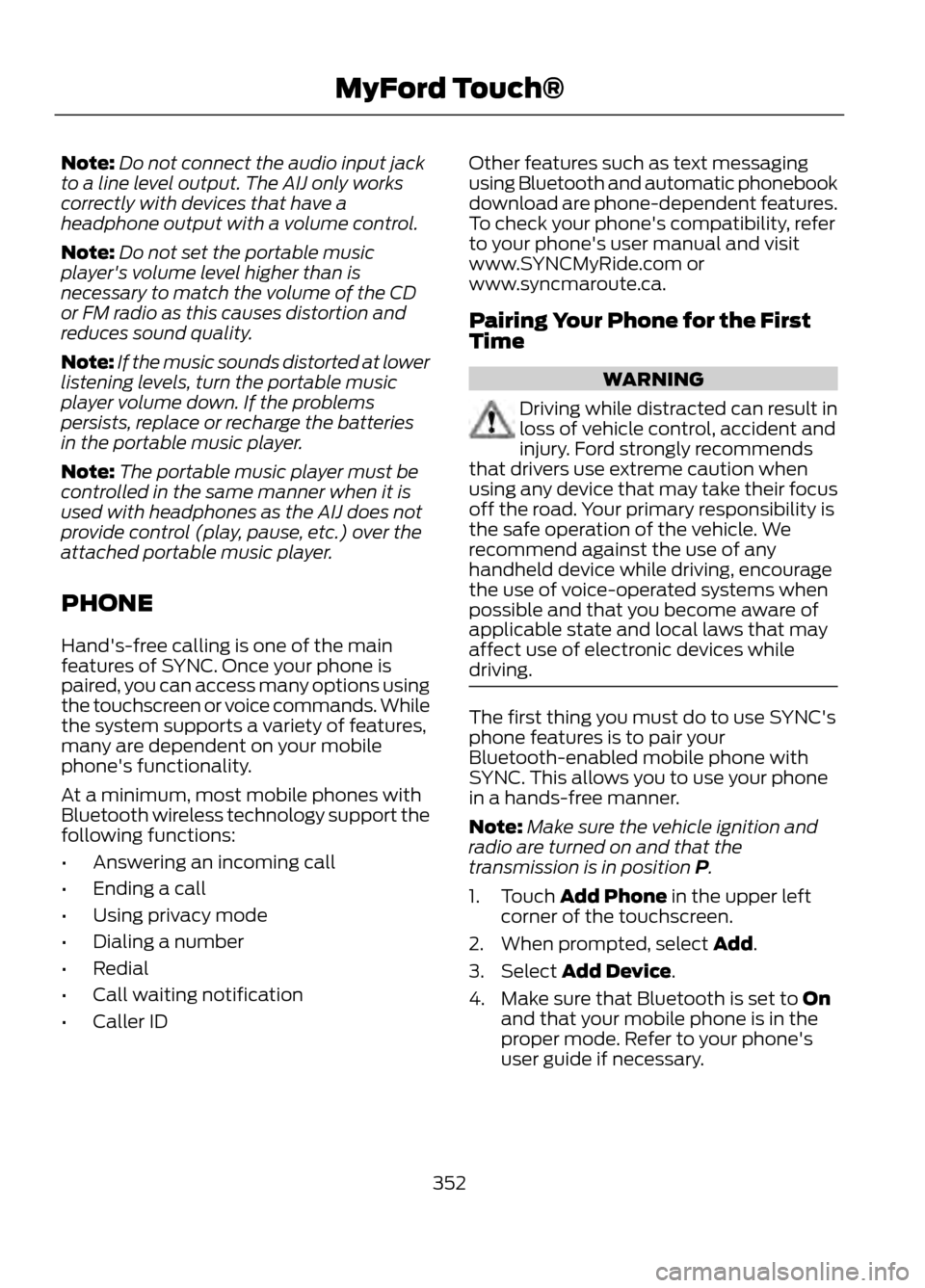 FORD ESCAPE 2013 3.G Owners Manual Note:Do not connect the audio input jack
to a line level output. The AIJ only works
correctly with devices that have a
headphone output with a volume control.
Note: Do not set the portable music
playe FORD ESCAPE 2013 3.G Owners Manual Note:Do not connect the audio input jack
to a line level output. The AIJ only works
correctly with devices that have a
headphone output with a volume control.
Note: Do not set the portable music
playe