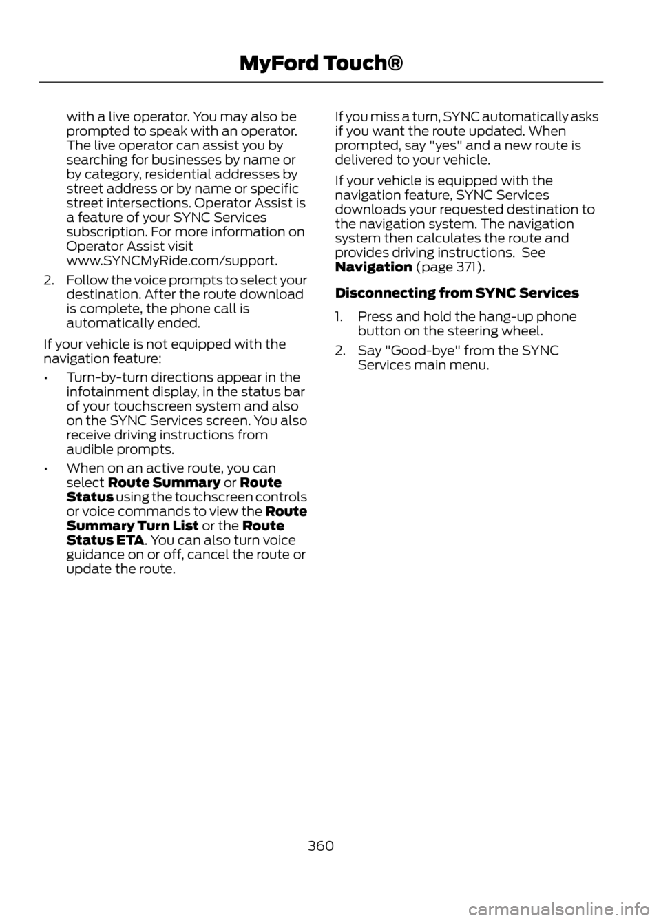 FORD ESCAPE 2013 3.G Owners Manual with a live operator. You may also be
prompted to speak with an operator.
The live operator can assist you by
searching for businesses by name or
by category, residential addresses by
street address o FORD ESCAPE 2013 3.G Owners Manual with a live operator. You may also be
prompted to speak with an operator.
The live operator can assist you by
searching for businesses by name or
by category, residential addresses by
street address o
