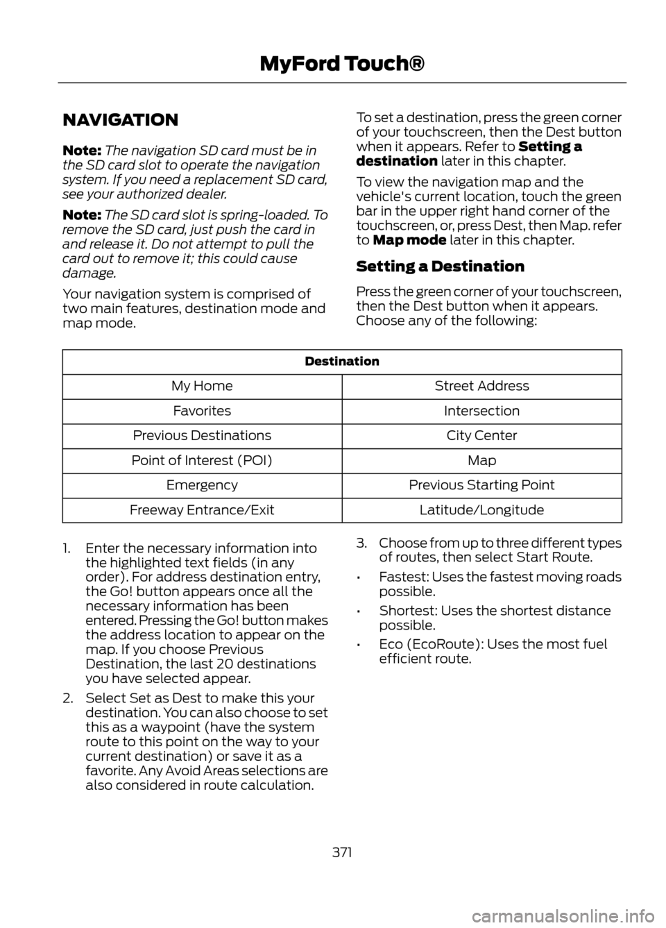 FORD ESCAPE 2013 3.G Owners Manual NAVIGATION
Note:The navigation SD card must be in
the SD card slot to operate the navigation
system. If you need a replacement SD card,
see your authorized dealer.
Note: The SD card slot is spring-loa FORD ESCAPE 2013 3.G Owners Manual NAVIGATION
Note:The navigation SD card must be in
the SD card slot to operate the navigation
system. If you need a replacement SD card,
see your authorized dealer.
Note: The SD card slot is spring-loa