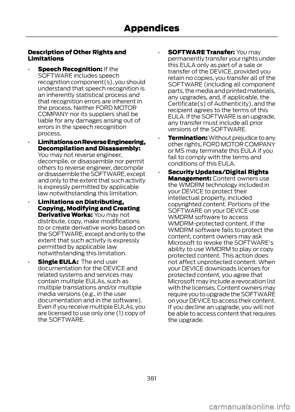 FORD ESCAPE 2013 3.G Owners Manual Description of Other Rights and
Limitations
•Speech Recognition: If the
SOFTWARE includes speech
recognition component(s), you should
understand that speech recognition is
an inherently statistical 