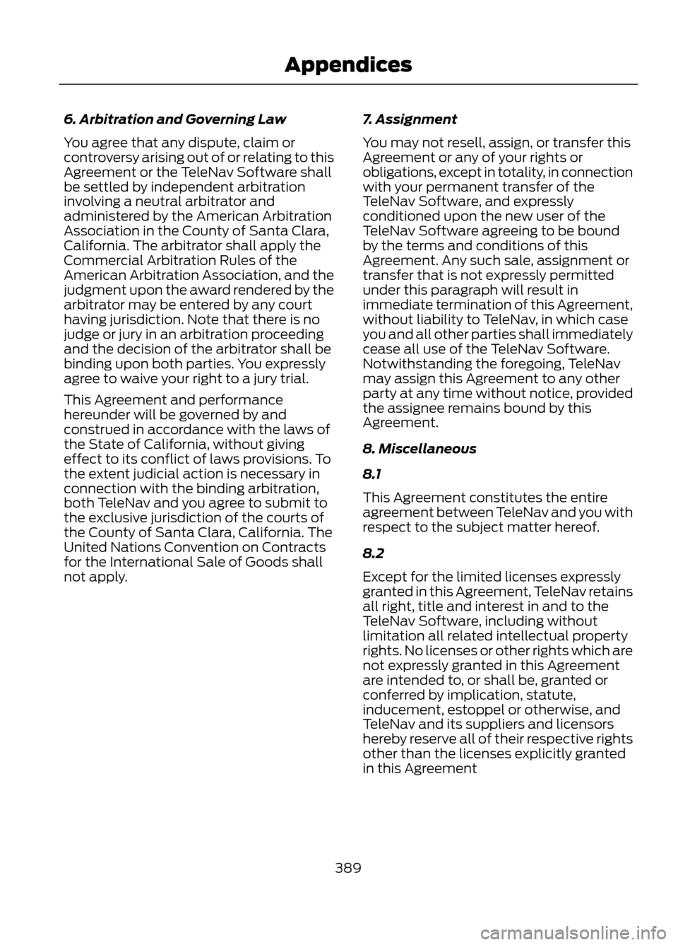 FORD ESCAPE 2013 3.G Owners Manual 6. Arbitration and Governing Law
You agree that any dispute, claim or
controversy arising out of or relating to this
Agreement or the TeleNav Software shall
be settled by independent arbitration
invol