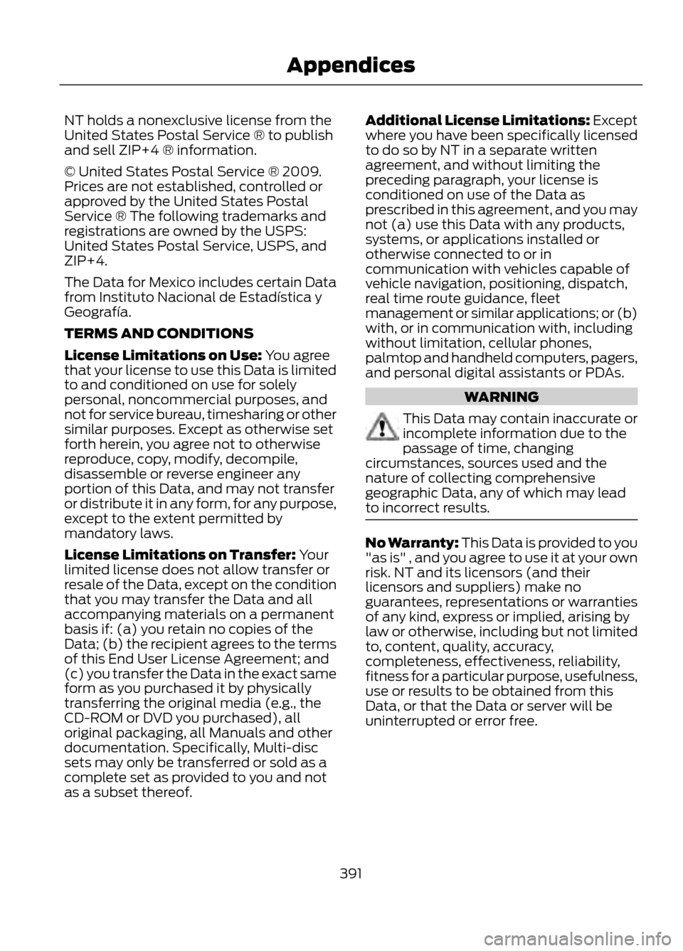 FORD ESCAPE 2013 3.G Owners Manual NT holds a nonexclusive license from the
United States Postal Service ® to publish
and sell ZIP+4 ® information.
© United States Postal Service ® 2009.
Prices are not established, controlled or
ap