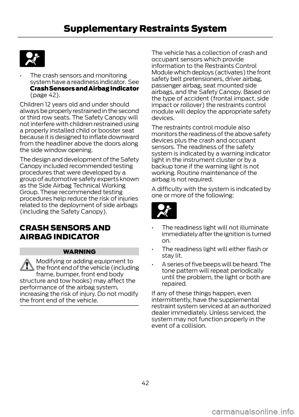 FORD ESCAPE 2013 3.G Service Manual •The crash sensors and monitoring
system have a readiness indicator.  See
Crash Sensors and Airbag Indicator
(page 42).
Children 12 years old and under should
always be properly restrained in the se