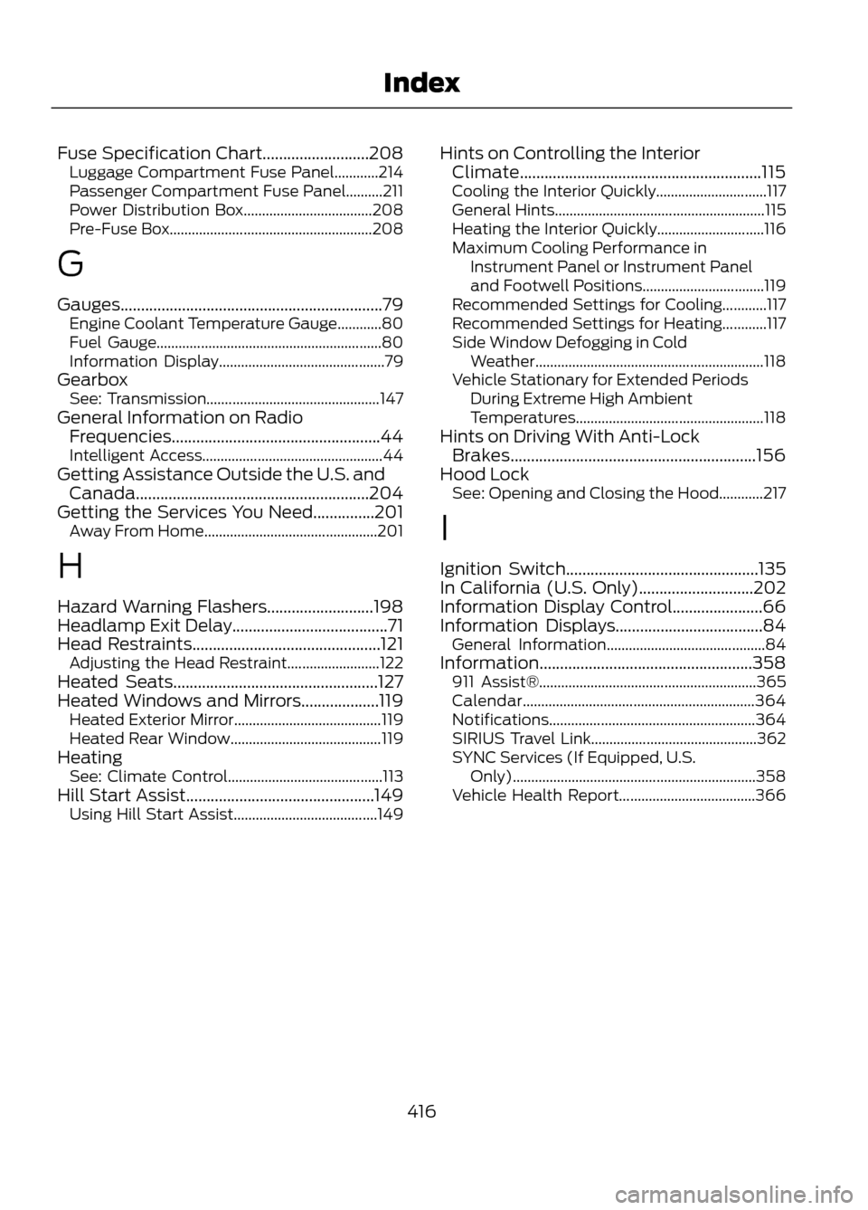 FORD ESCAPE 2013 3.G Owners Manual Fuse Specification Chart..........................208Luggage Compartment Fuse Panel............214
Passenger Compartment Fuse Panel..........211
Power Distribution Box.................................