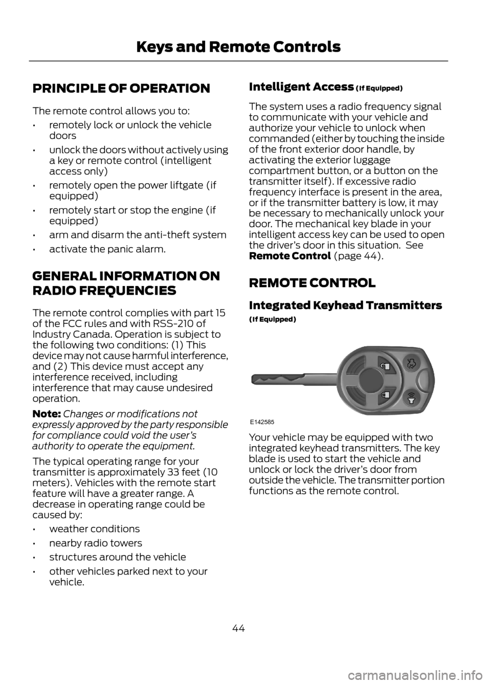 FORD ESCAPE 2013 3.G Service Manual PRINCIPLE OF OPERATION
The remote control allows you to:
•remotely lock or unlock the vehicle
doors
• unlock the doors without actively using
a key or remote control (intelligent
access only)
• 