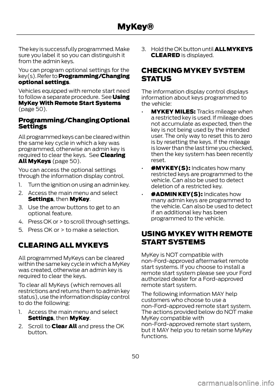 FORD ESCAPE 2013 3.G Owners Manual The key is successfully programmed. Make
sure you label it so you can distinguish it
from the admin keys.
You can program optional settings for the
key(s). Refer to Programming/Changing
optional setti