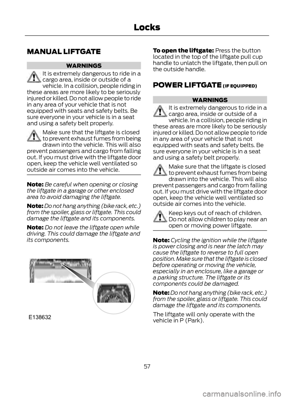 FORD ESCAPE 2013 3.G Owners Manual MANUAL LIFTGATE
WARNINGS
It is extremely dangerous to ride in a
cargo area, inside or outside of a
vehicle. In a collision, people riding in
these areas are more likely to be seriously
injured or kill