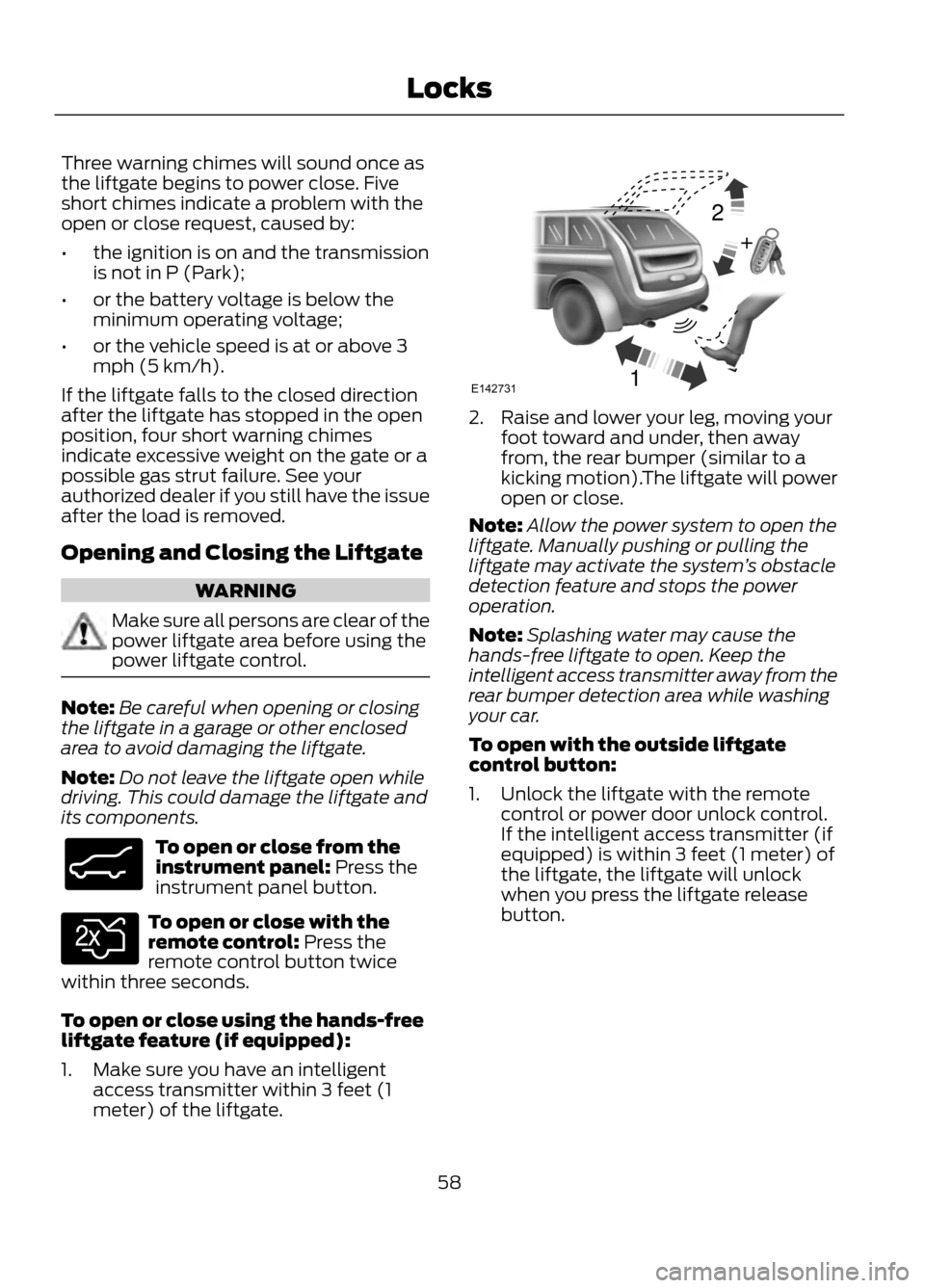 FORD ESCAPE 2013 3.G Owners Manual Three warning chimes will sound once as
the liftgate begins to power close. Five
short chimes indicate a problem with the
open or close request, caused by:
•the ignition is on and the transmission
i